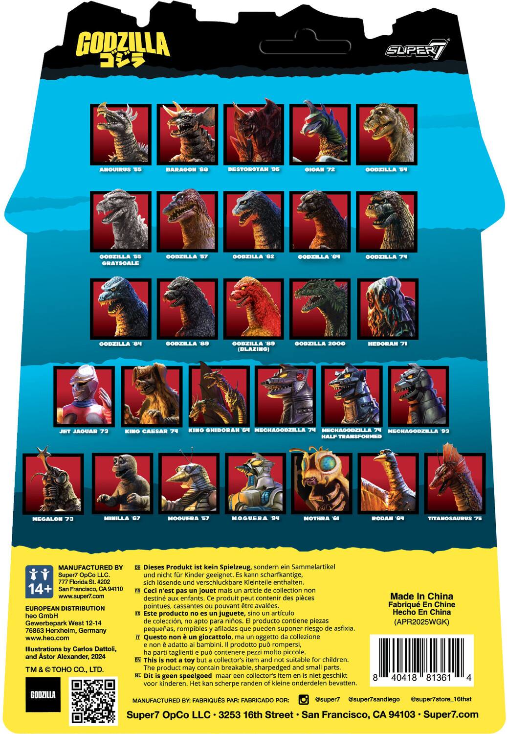 Sure, here is the corrected and grouped text from the image:

---

**GODZILLA**

- ANGURUS '55
- BARAGON '60
- DESTOR '64
- GIGAR '72
- GODZILLA '54
- GODZILLA '55
- GODZILLA '57
- GODZILLA '59
- GODZILLA '62
- GODZILLA '64
- GODZILLA '69 (BLAZING)
- GODZILLA '84
- GODZILLA '89
- GODZILLA '99
- GODZILLA 2000
- HEDORAH '71
- JET JAGUAR '73
- KIMO CAESAR '74
- KING GHIDORAH '94
- MEGALON '73
- MINILLA '67
- MOGUERA '57
- MOGUERA '94
- MOTHRA '61
- RODAM '64
- TITANOSAURUS '76

---

**MANUFACTURED BY**

Super7 OpCo