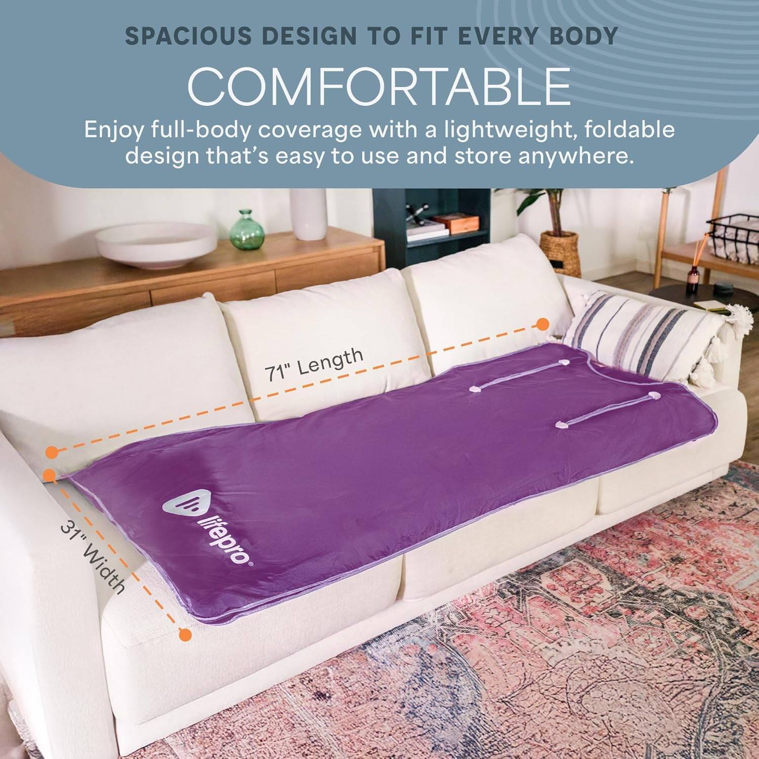 SPACIOUS DESIGN TO FIT EVERY BODY COMFORTABLE

Enjoy full-body coverage with a lightweight, foldable design that's easy to use and store anywhere.

71" Length  
31" Width  

lifepro