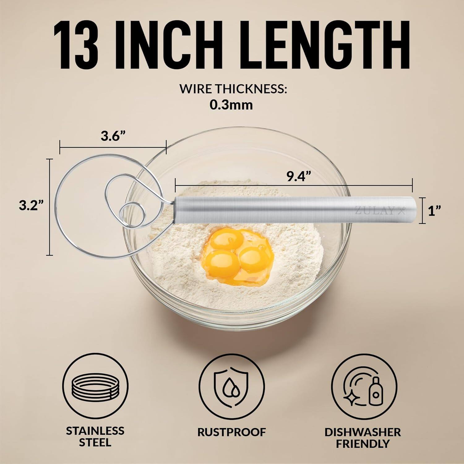 13 INCH LENGTH  
WIRE THICKNESS: 0.3mm  

3.6"  
9.4"  
3.2"  
1"  

STAINLESS STEEL  
RUSTPROOF  
DISHWASHER FRIENDLY