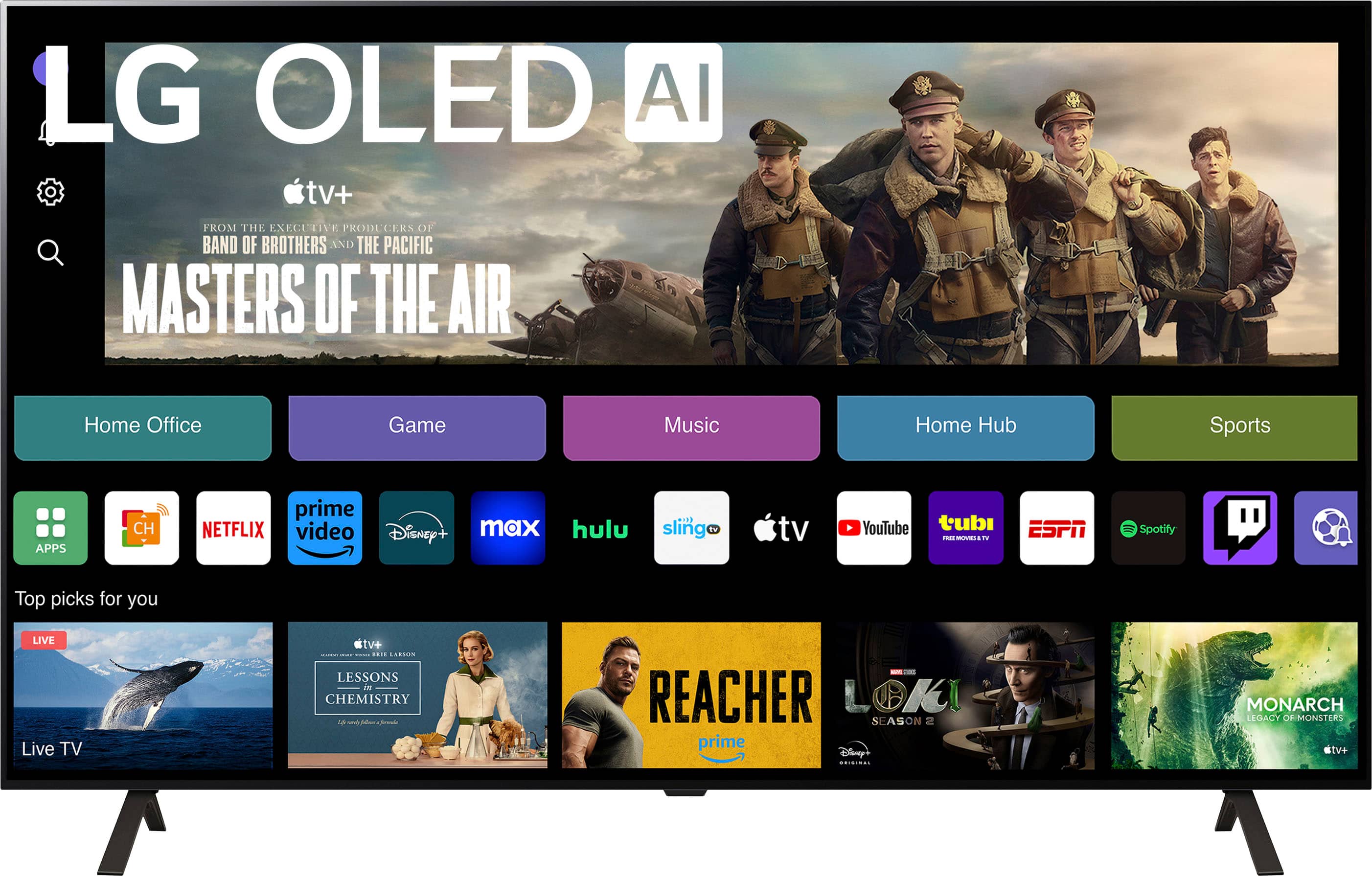 LG OLED AI TV+
From the Executive Producers of Band of Brothers and The Pacific
Masters of the Air
Home Office
Game
Music
Home Hub
Sports
APPS
CH prime
NETFLIX
video
Disney+
max
hulu
ID sling tv
YouTube
tubi
ESPN
2E
MOS
LESSONS
CHEMISTRY
la - - REACHER
LOKI SEASON 2
prime
Disney+
........
MONARCH
LEGACY
OEMONSTERS
tv+