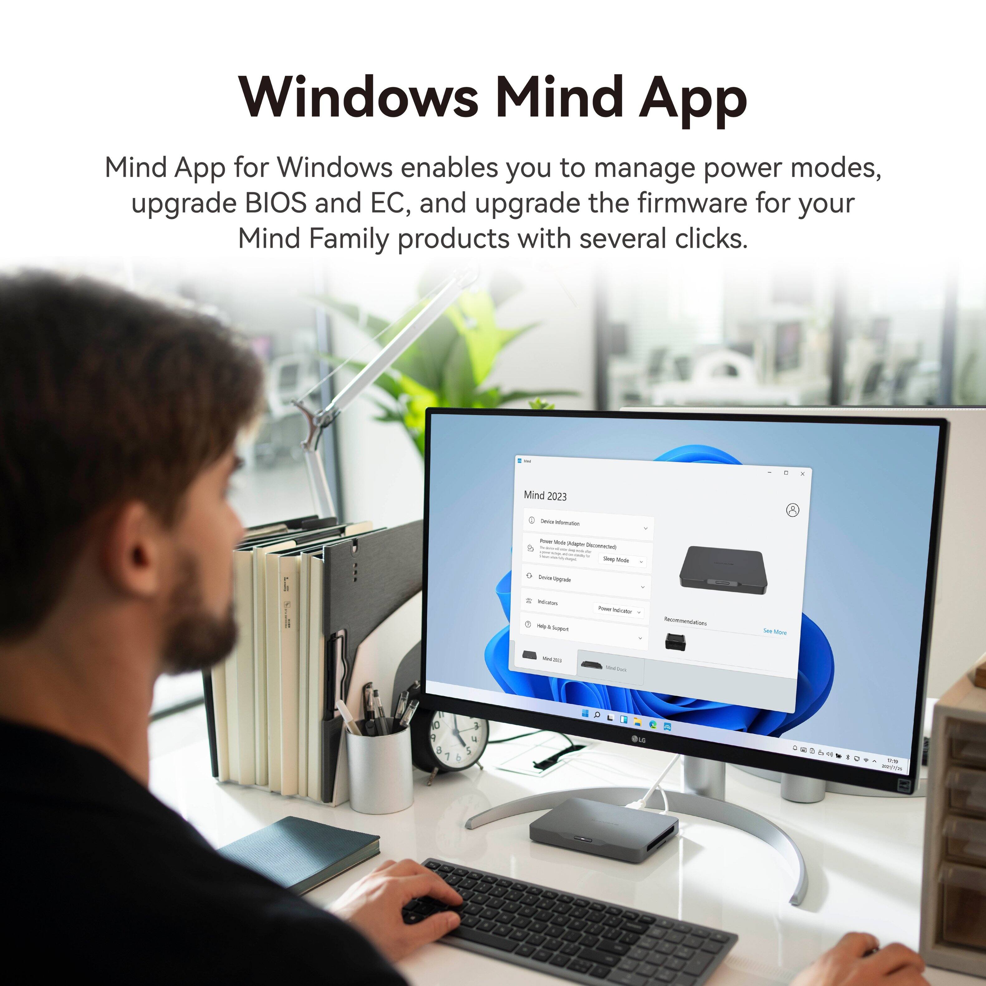Windows Mind App  
Mind App for Windows enables you to manage power modes, upgrade BIOS and EC, and upgrade the firmware for your Mind Family products with several clicks.

Mind 2023  
DeicemInfon  
Fincy Quick Pitagram Distested 1 Soy lick  
Cervice Veganic  
Indiaction Help Sugars  
Foom houts  
Recommendations  
Mos  
come  
MedBack  
V 0 A 8 1  
3 4 5 6  
BLO  
10g Willer  
1  
-  
-  
-