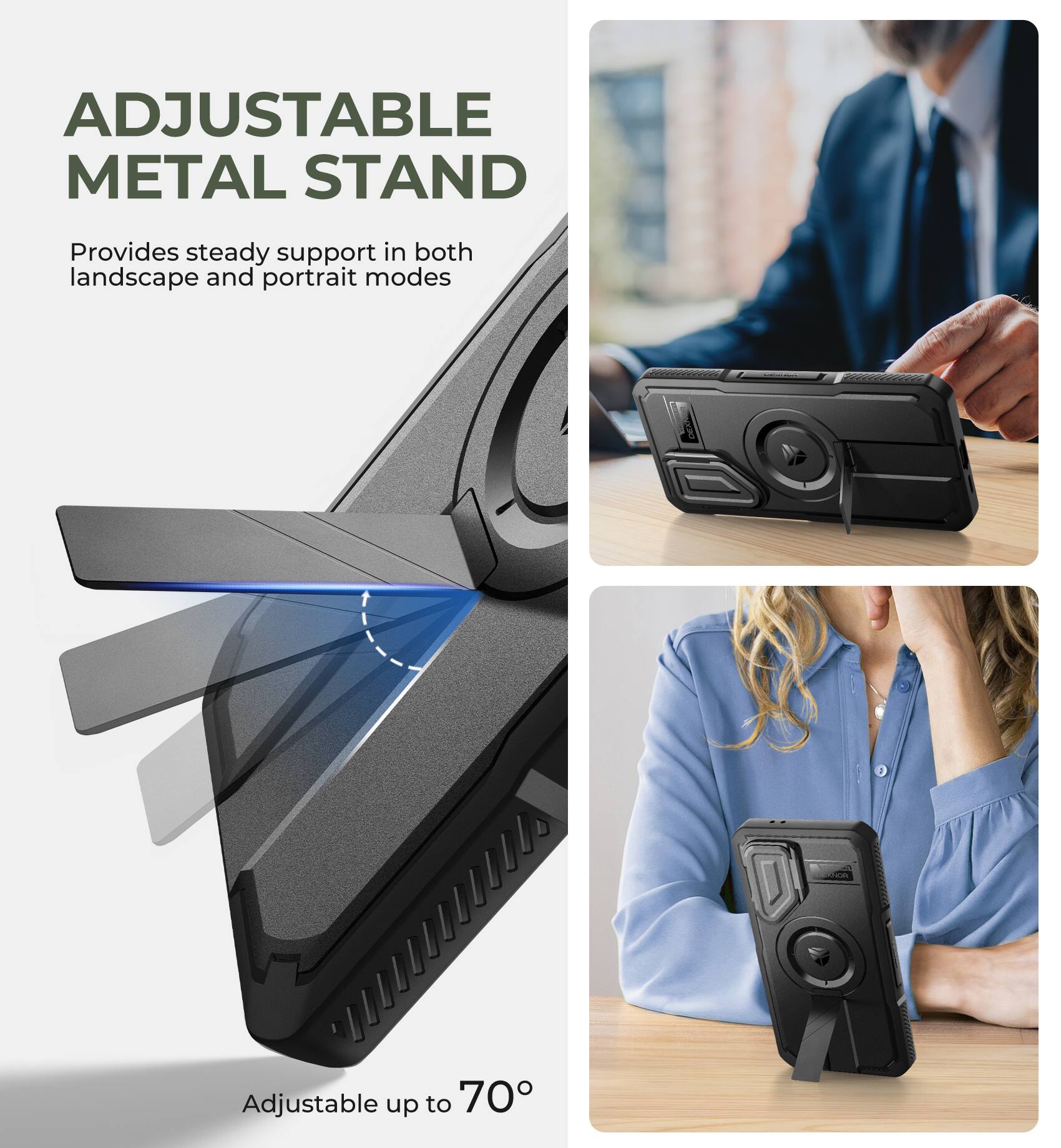 ADJUSTABLE METAL STAND
Provides steady support in both landscape and portrait modes
Adjustable up to 70°