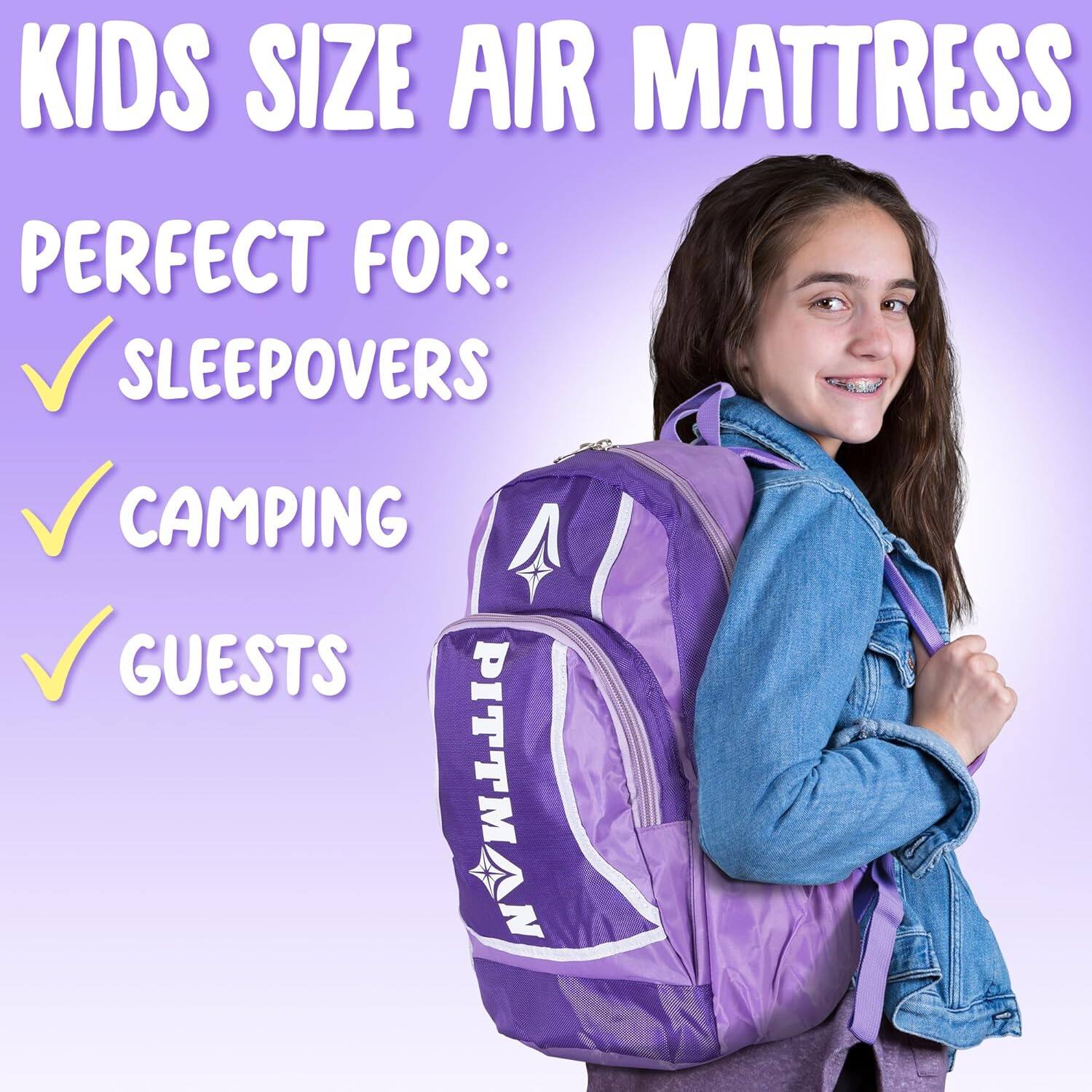 KIDS SIZE AIR MATTRESS  
PERFECT FOR:  
- SLEEPOVERS  
- CAMPING  
- GUESTS  

PITTMAN