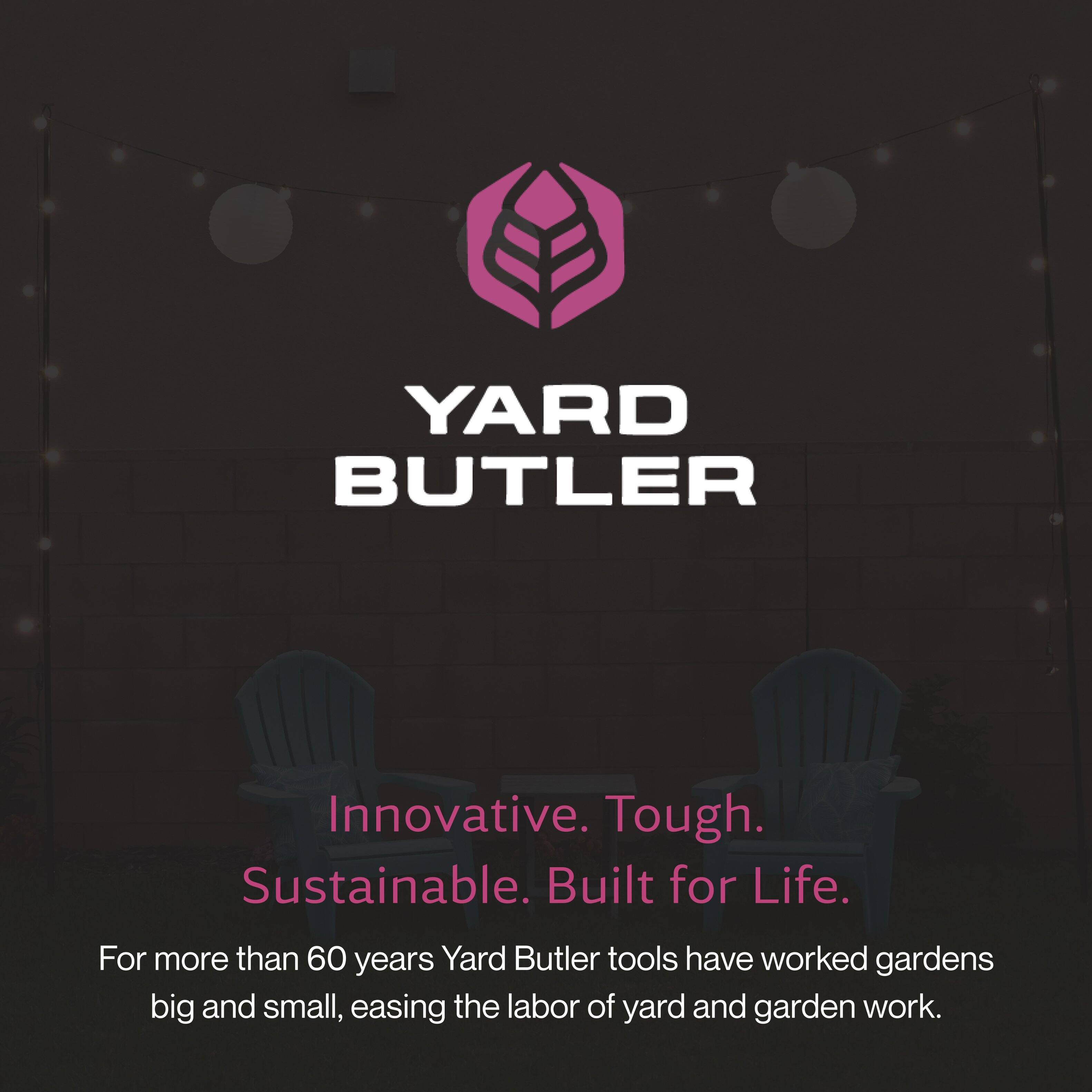 YARD BUTLER

Innovative. Tough. Sustainable. Built for Life.

For more than 60 years, Yard Butler tools have worked gardens big and small, easing the labor of yard and garden work.