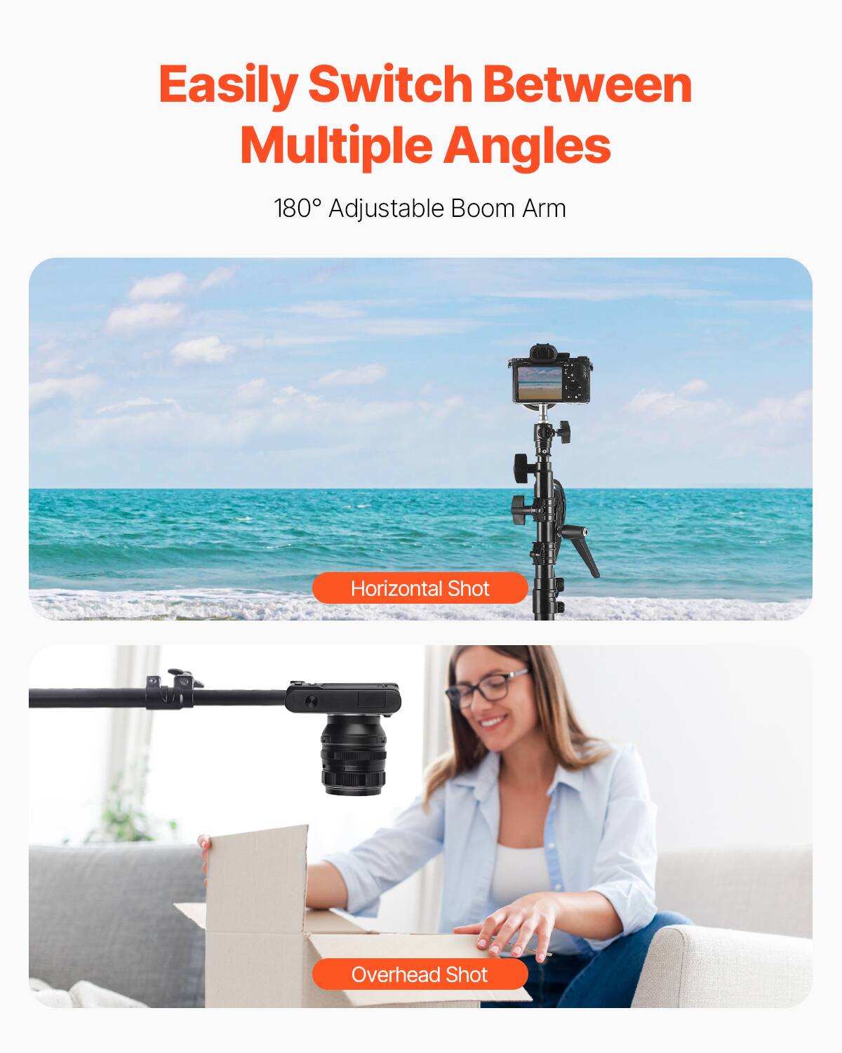 Easily Switch Between Multiple Angles

180° Adjustable Boom Arm

Horizontal Shot

Overhead Shot
