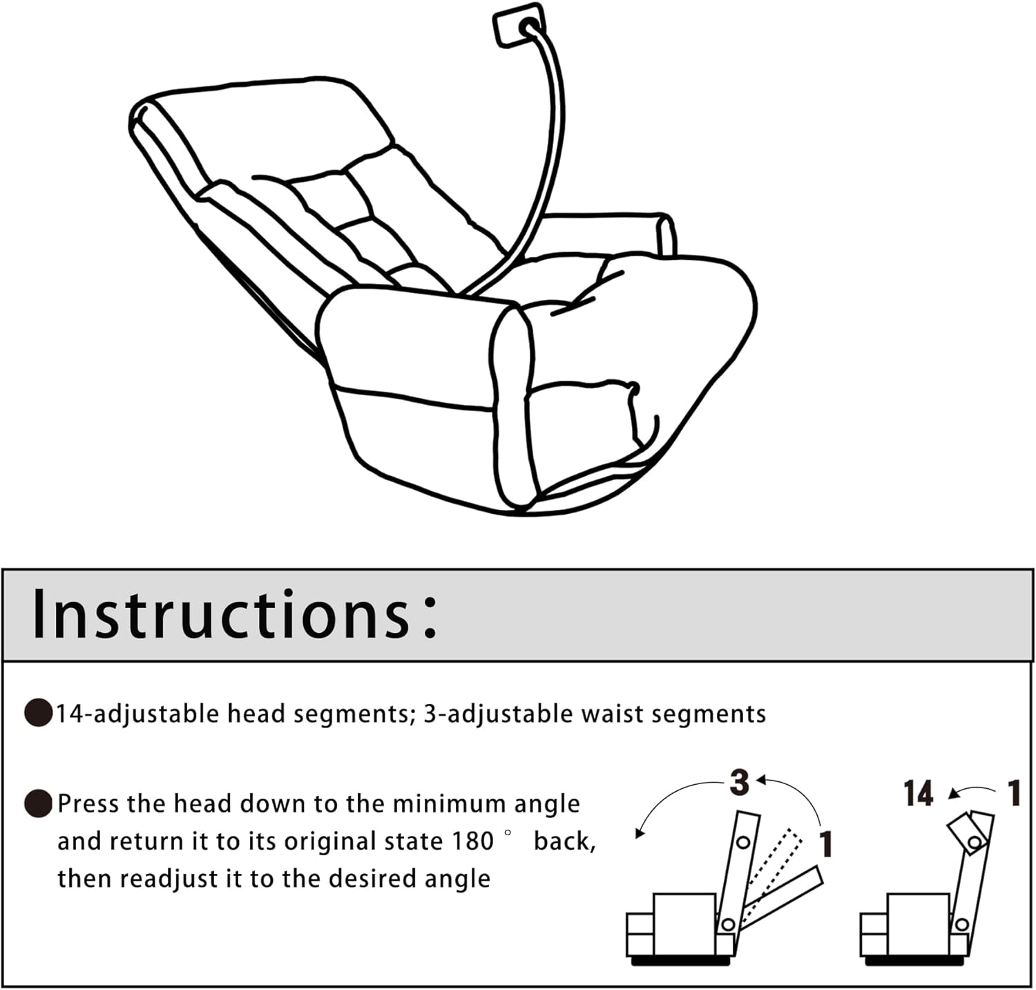 Instructions:  
- 14-adjustable head segments; 3-adjustable waist segments  
- Press the head down to the minimum angle and return it to its original state 180° back, then readjust it to the desired angle