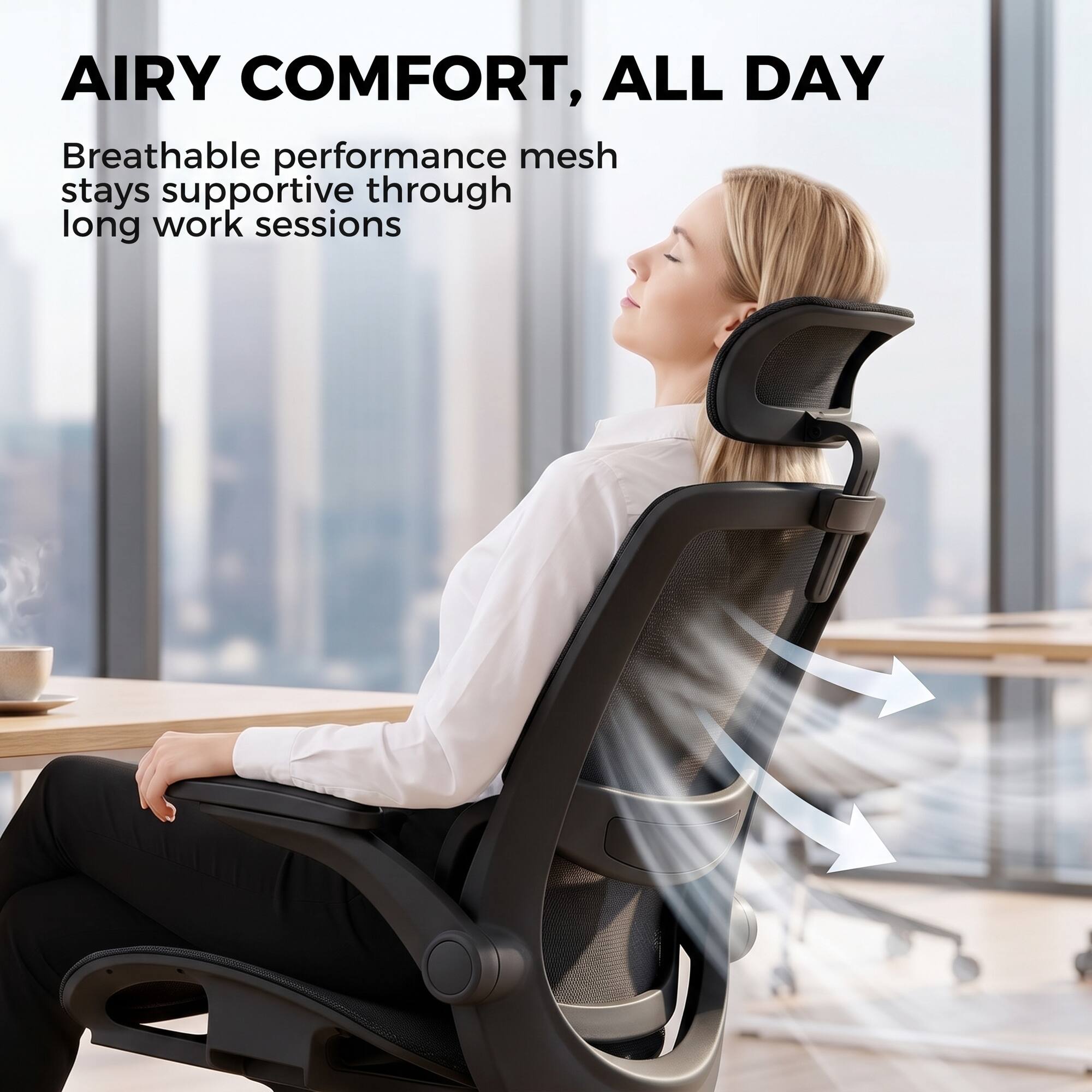 AIRY COMFORT, ALL DAY  
Breathable performance mesh stays supportive through long work sessions