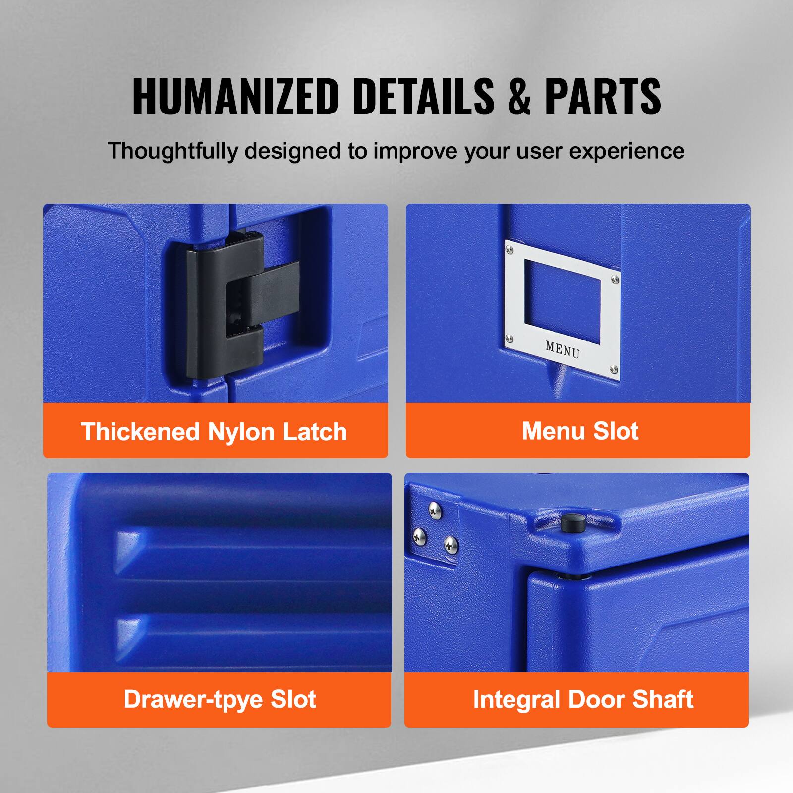 HUMANIZED DETAILS & PARTS Thoughtfully designed to improve your user experience
Thickened Nylon Latch
Menu Slot
Drawer-type Slot
Integral Door Shaft