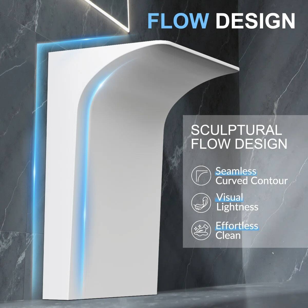 FLOW DESIGN

SCULPTURAL FLOW DESIGN

- Seamless Curved Contour
- Visual Lightness
- Effortless Clean