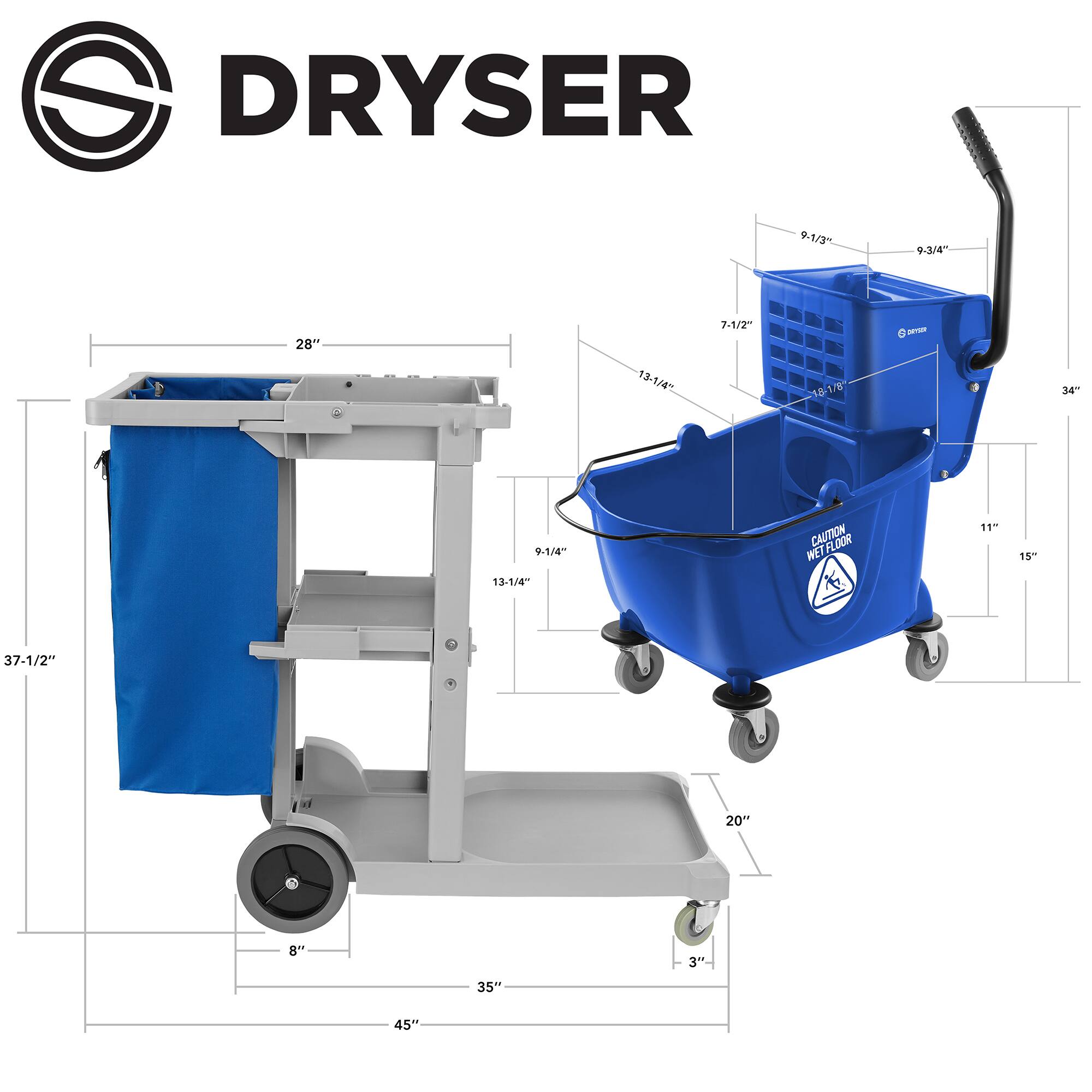 DRYSER

9-1/3" 9-2/4" 28" 7-1/2" - 13-1/4" 18-178 34" 9-1/4" 13-1/4" WET FLOOR CAUTION WET 11" 15" 37-1/2" + 20" 8" 30" 35" 45"