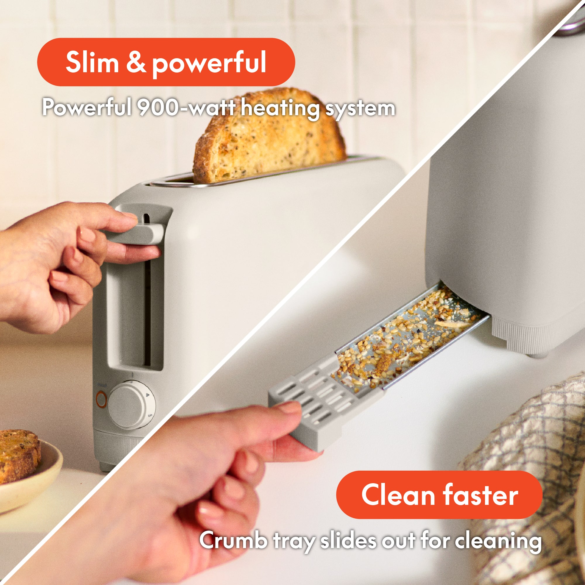 Slim & powerful
Powerful 900-watt heating system
Clean faster
Crumb tray slides out for cleaning