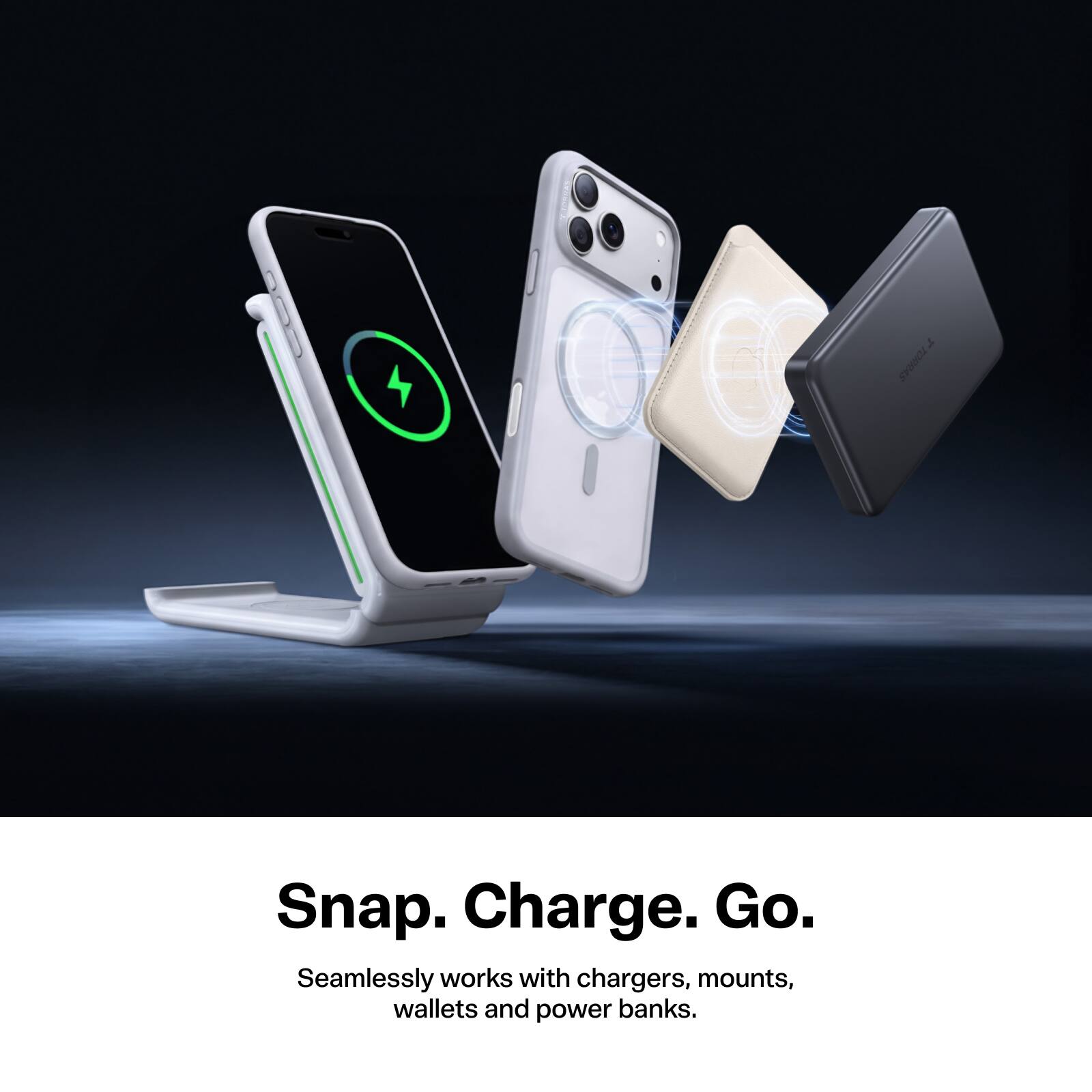 Snap. Charge. Go.  
Seamlessly works with chargers, mounts, wallets and power banks.