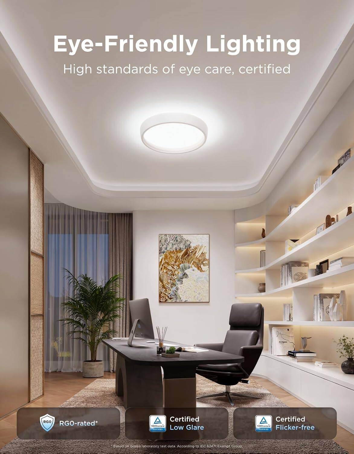 Eye-Friendly Lighting  
High standards of eye care, certified

Artisonica  
RGO RGO-rated*  
Certified - Sports CONCERS Low Glare  
Certified - CORTIFICO Flicker-free  
Essoo on laboratory lost data. According to SEC EC 6247.7 Exempt Pource