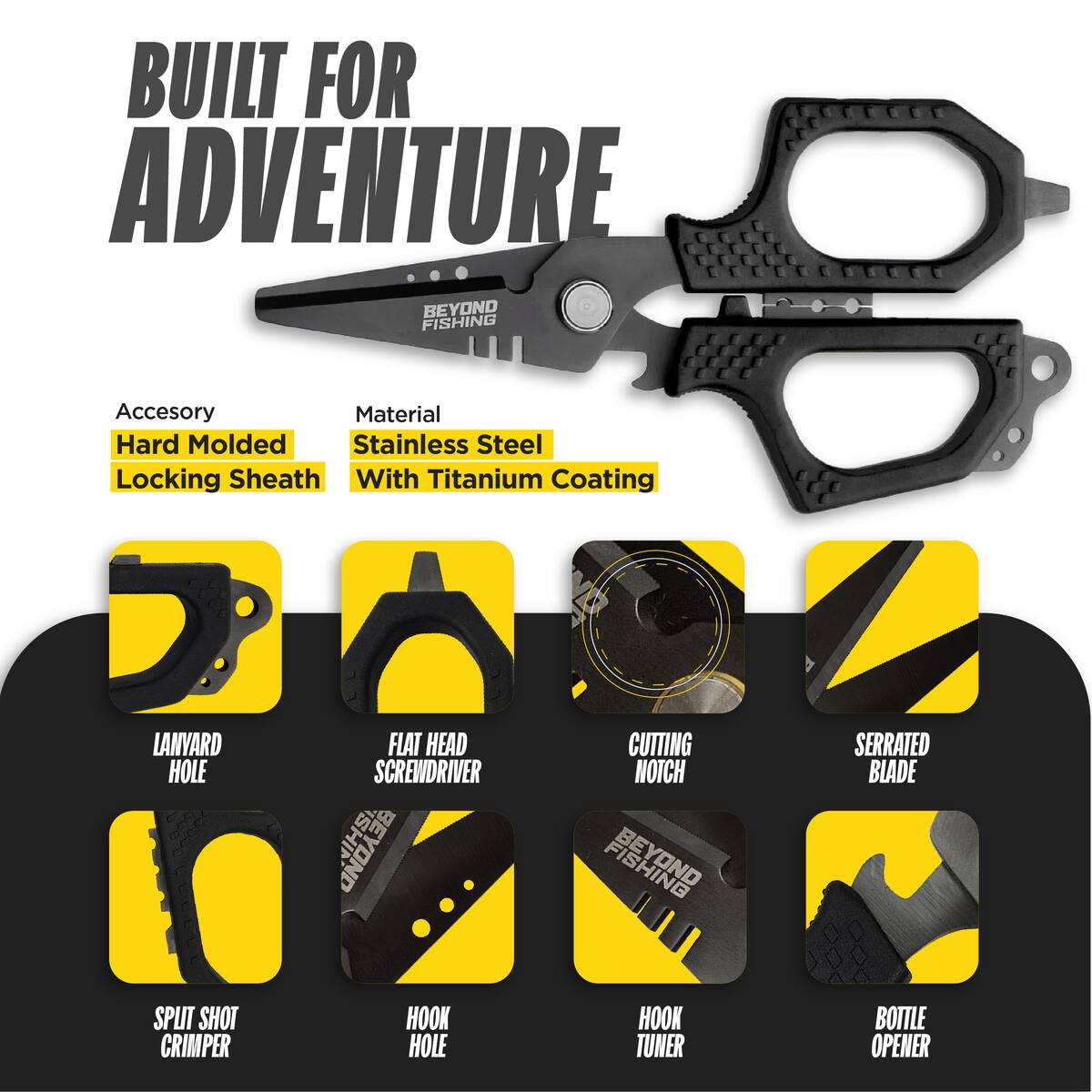 BUILT FOR ADVENTURE BEYOND FISHING

Accessory: Hard Molded Locking Sheath

Material: Stainless Steel With Titanium Coating

- LANYARD HOLE
- FLAT HEAD SCREWDRIVER
- CUTTING NOTCH
- SERRATED BLADE
- SPLIT SHOT CRIMPER
- HOOK HOLE
- HOOK TUNER
- BOTTLE OPENER