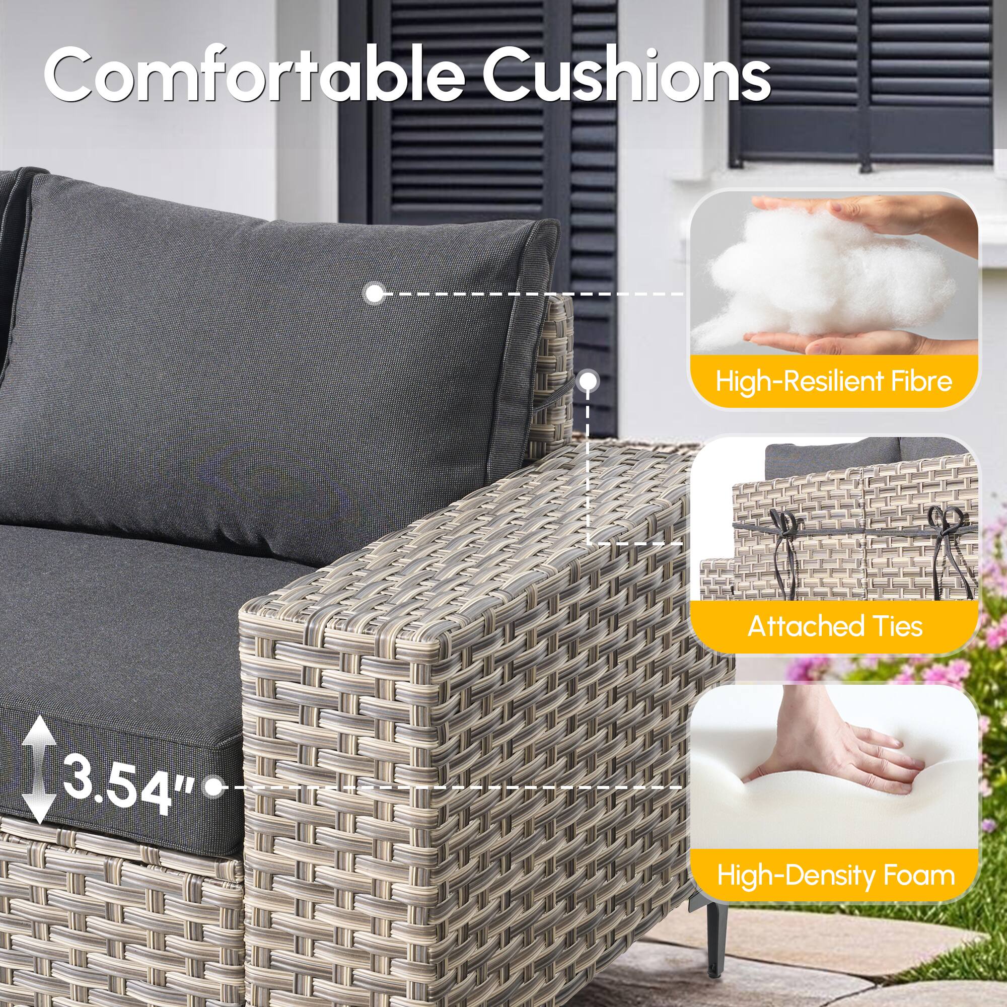 Comfortable Cushions  
- High-Resilient Fibre  
- Attached Ties  
- 3.54" High-Density Foam