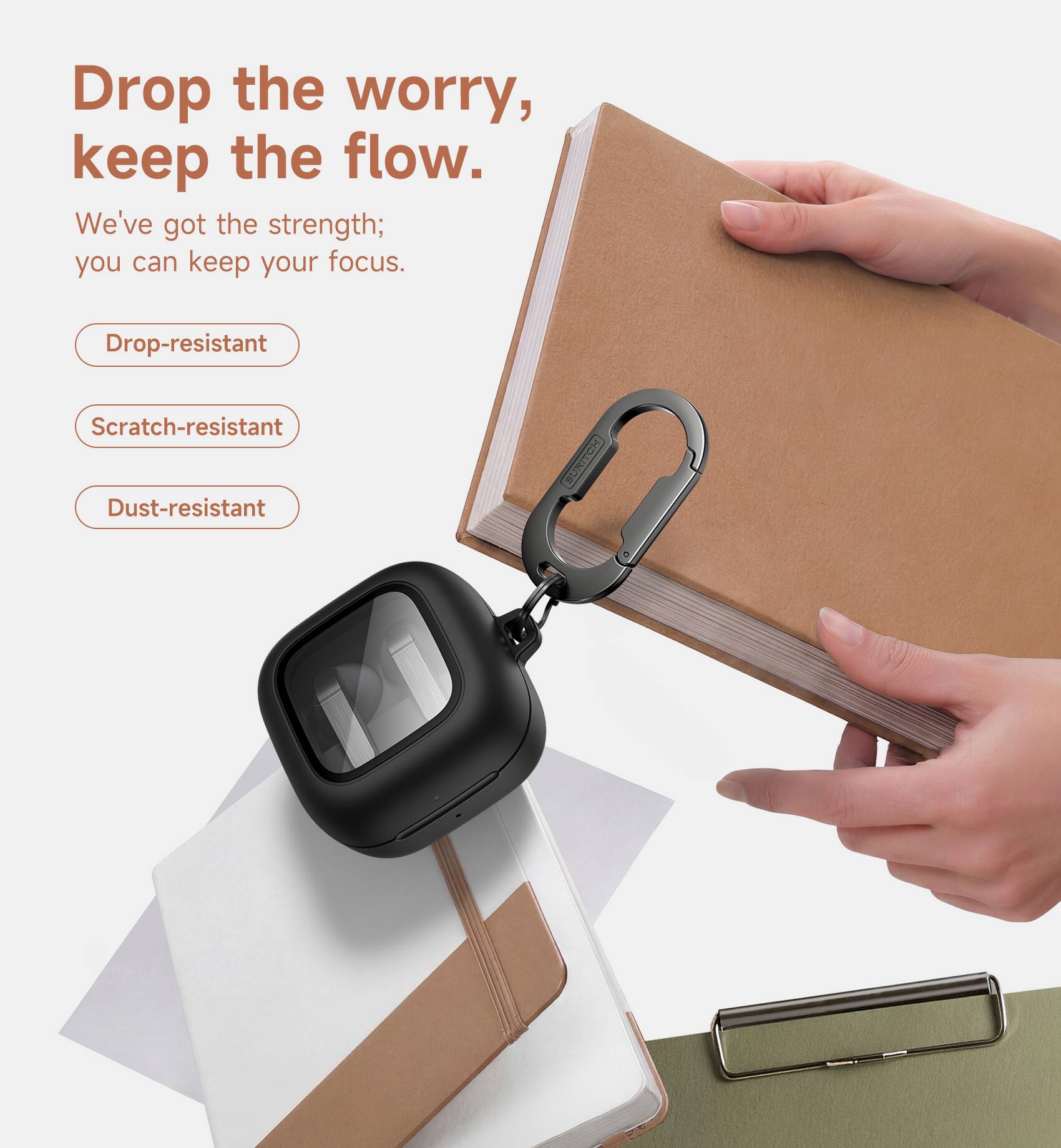 Drop the worry, keep the flow.  
We've got the strength; you can keep your focus.  

Drop-resistant  
Scratch-resistant  
Dust-resistant  

SURITON