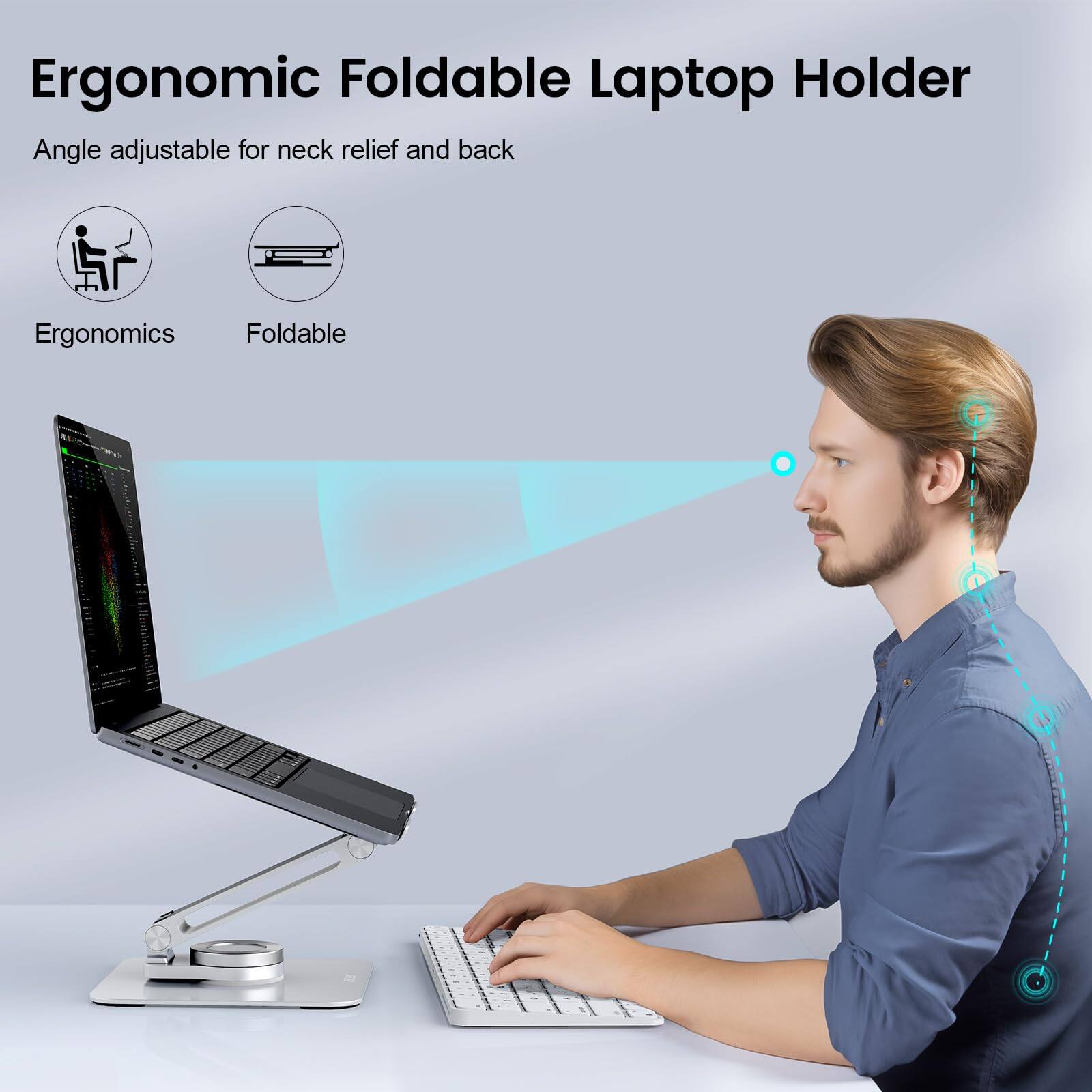 Ergonomic Foldable Laptop Holder  
Angle adjustable for neck relief and back  

Ergonomics  
Foldable