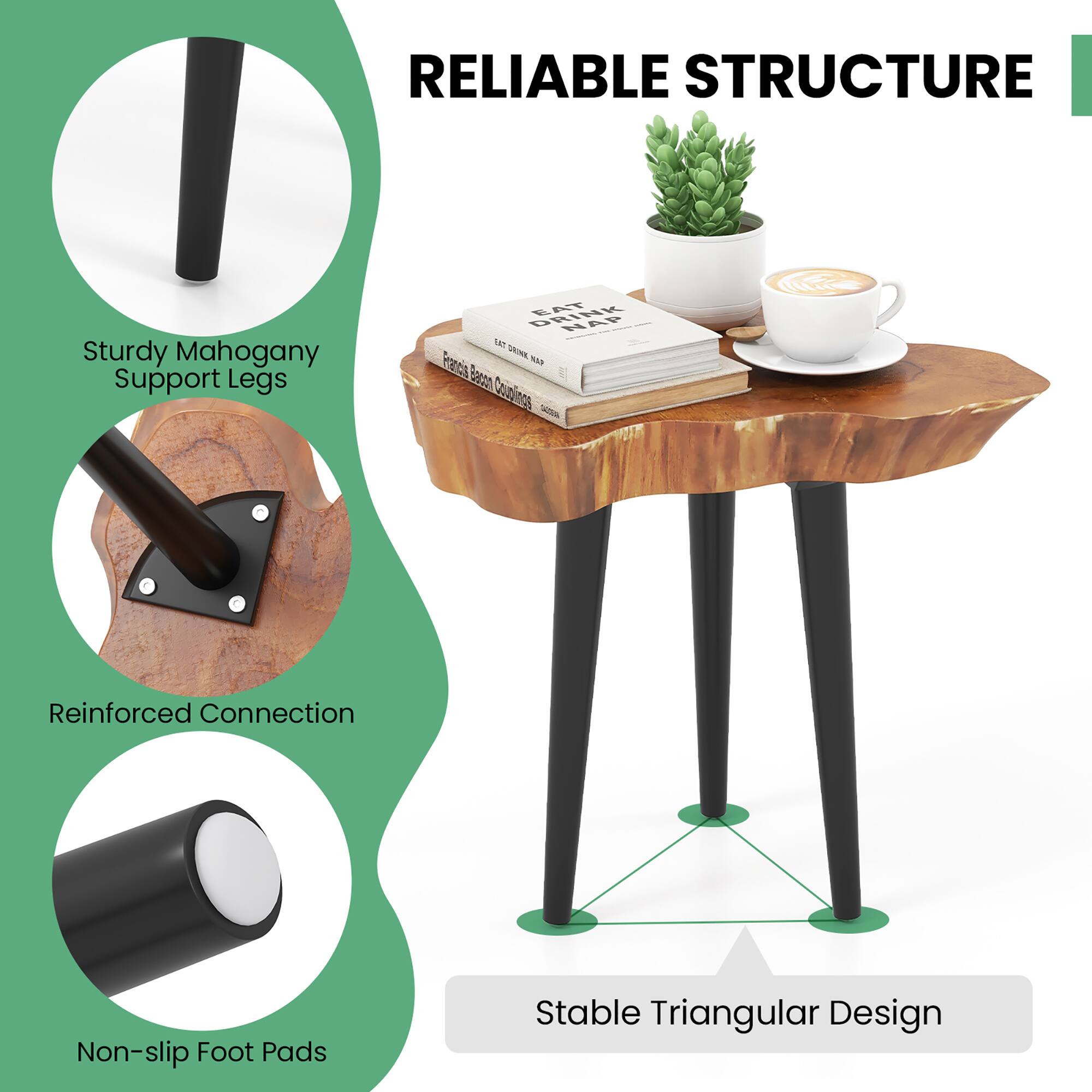 RELIABLE STRUCTURE

- Sturdy Mahogany Support Legs
- Reinforced Connection
- Non-slip Foot Pads
- Stable Triangular Design