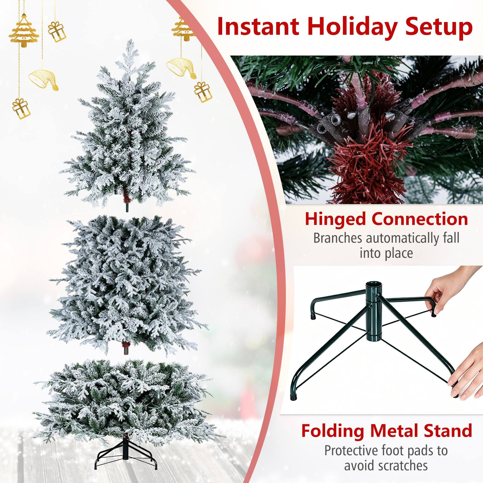 Instant Holiday Setup

Hinged Connection  
Branches automatically fall into place

Folding Metal Stand  
Protective foot pads to avoid scratches