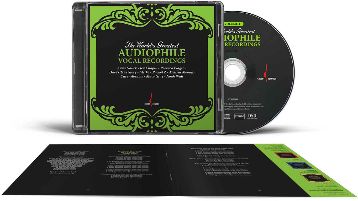 The World's Greatest Audiophile Vocal Recordings

Volume 4

Amanda Valick - Jen Chapin - Rebecca Pidgeon - Dave's True Story - Meiko - Rachel Z - Melissa Menago - Casey Abrams - Macy Gray - Noah Wall

Chesky Records

The World's Greatest Audiophile Recordings

Chesky Records

A Sabeed of Eniutin Media

Stereo DSD

Compact Disc

Stereo

DSD

Chesky Records

The World's Greatest Audiophile Recordings

Chesky Records

A Sabeed of Eniutin Media

Stereo DSD

Compact Disc

Stereo

DSD