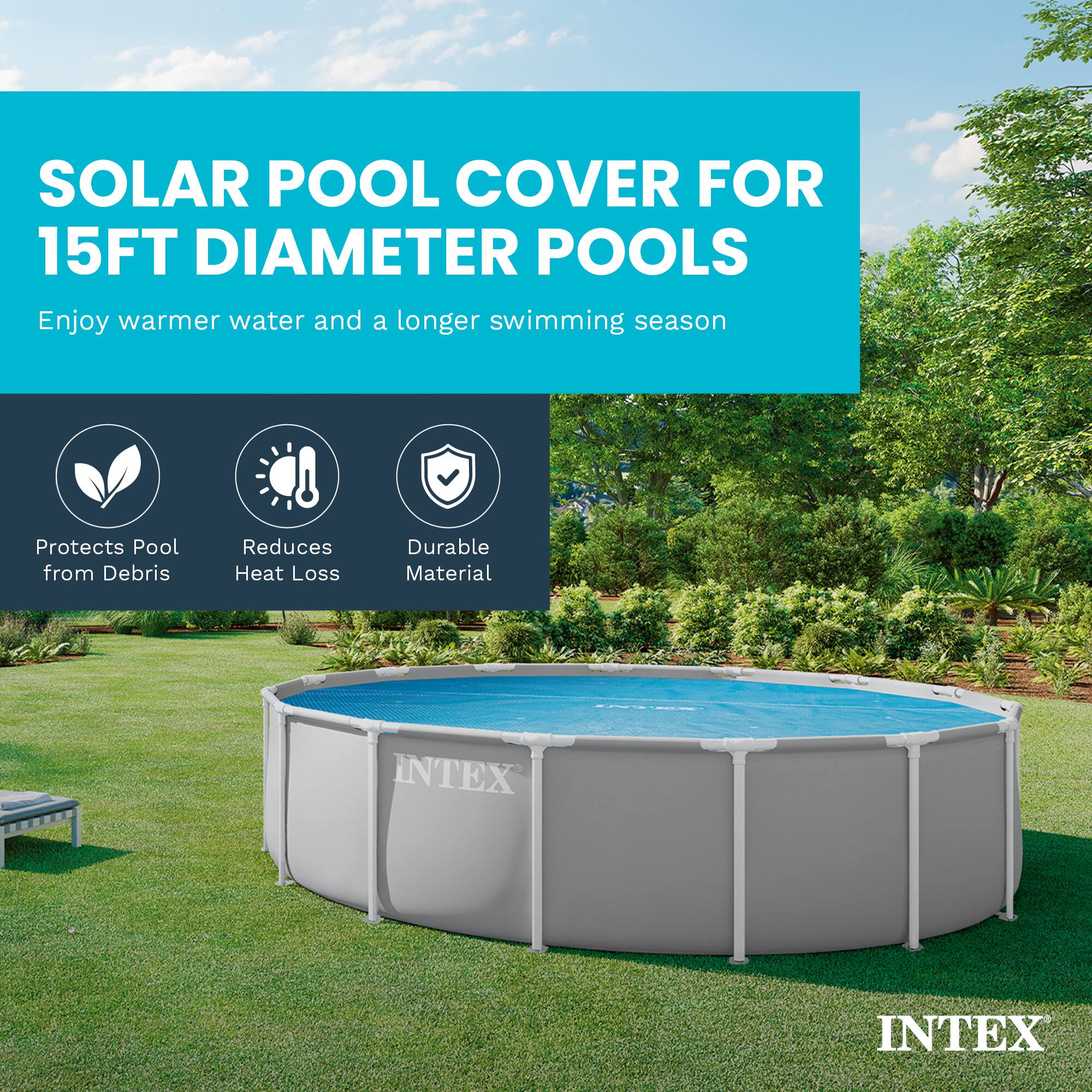 SOLAR POOL COVER FOR 15FT DIAMETER POOLS  
Enjoy warmer water and a longer swimming season

- Protects Pool from Debris
- Reduces Heat Loss
- Durable Material

INTER NTEX  
INTEX
