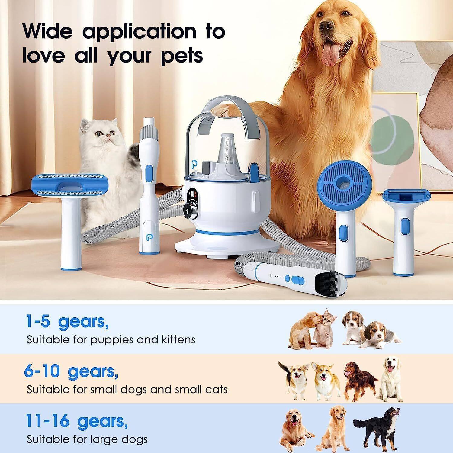 Wide application to love all your pets

1-5 gears,  
Suitable for puppies and kittens

6-10 gears,  
Suitable for small dogs and small cats

11-16 gears,  
Suitable for large dogs