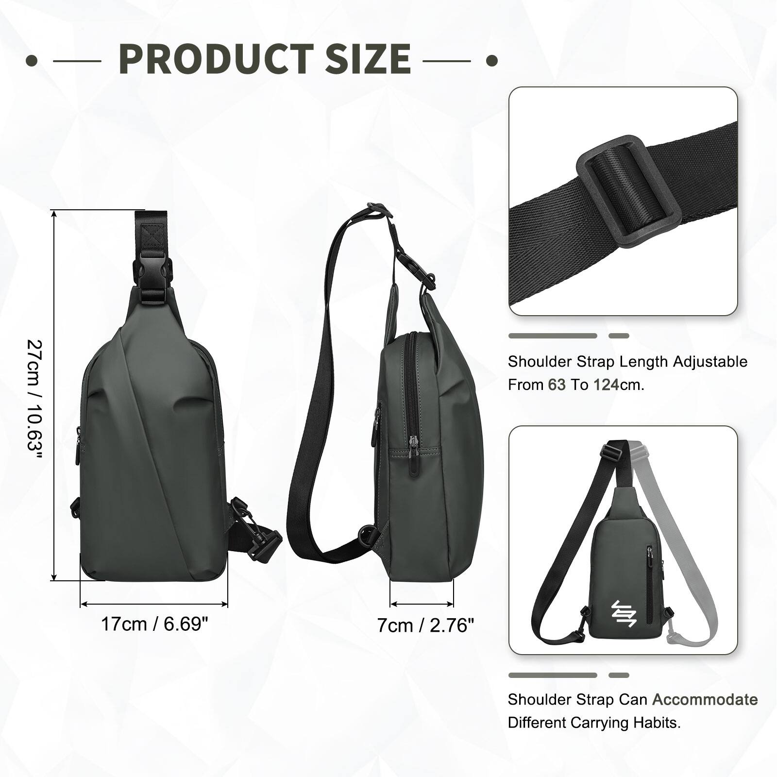 PRODUCT SIZE  
27cm / 10.63"  
Shoulder Strap Length Adjustable From 63 To 124cm  
17cm / 6.69"  
7cm / 2.76"  
Shoulder Strap Can Accommodate Different Carrying Habits.