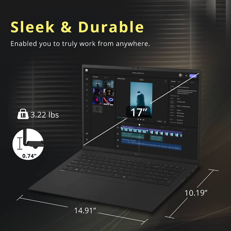 Sleek & Durable  
Enabled you to truly work from anywhere.  

- 3.22 lbs  
- 17"  
- 0.74"  
- 10.19"  
- 14.91"