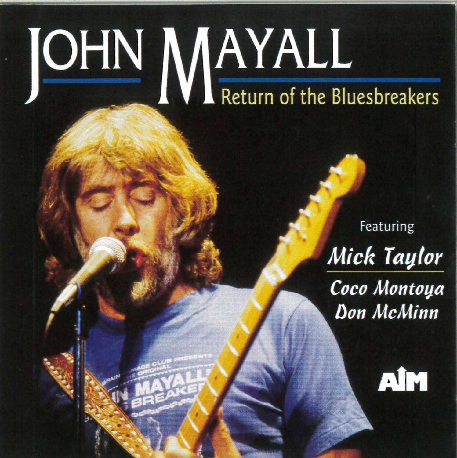 JOHN MAYALL  
Return of the Bluesbreakers  

Featuring  
Mick Taylor  
Coco Montoya  
Don McMin  

AIM