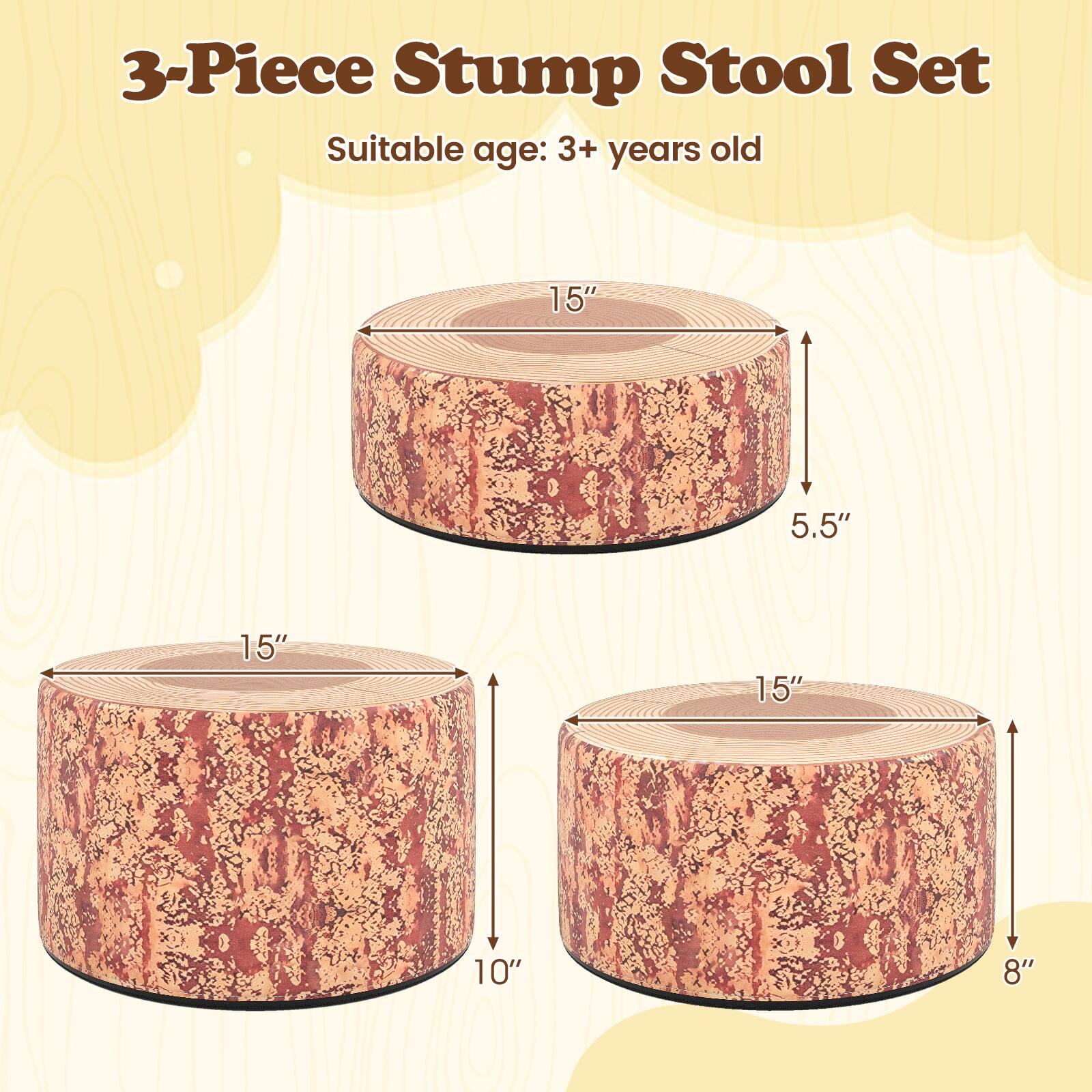 3-Piece Stump Stool Set  
Suitable age: 3+ years old  

15"  
5.5"  
15"  
15"  
10"  
8"