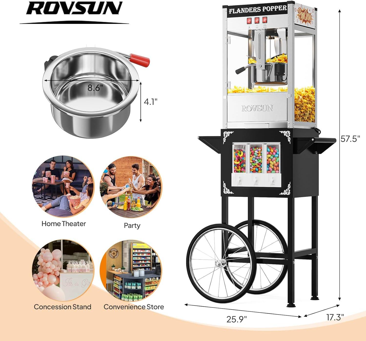 ROVSUN FLANDERS POPPER  
8.6" x 4.1"  
ROVSUN  
57.5"  
Home Theater  
Party  
Concession Stand  
Convenience Store  
25.9" x 17.3"