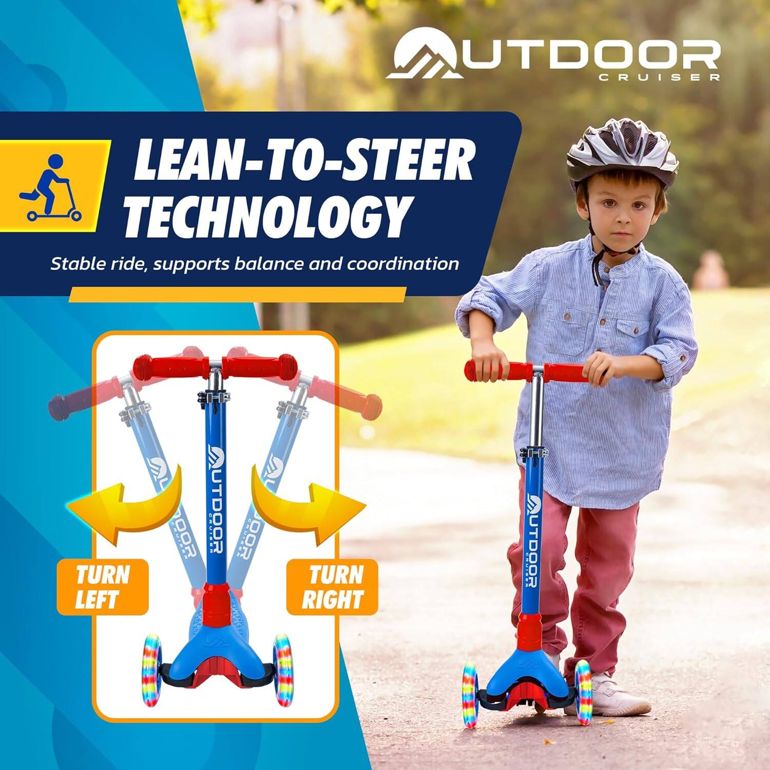 **LEAN-TO-STEER TECHNOLOGY**  
Stable ride, supports balance and coordination  

**TURN LEFT**  
**TURN RIGHT**  

**OUTDOOR CRUISER**