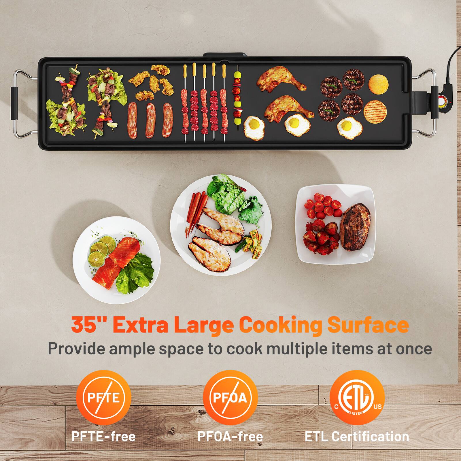 35" Extra Large Cooking Surface  
Provide ample space to cook multiple items at once  

PFTE-free  
PFOA-free  
ETL Certification