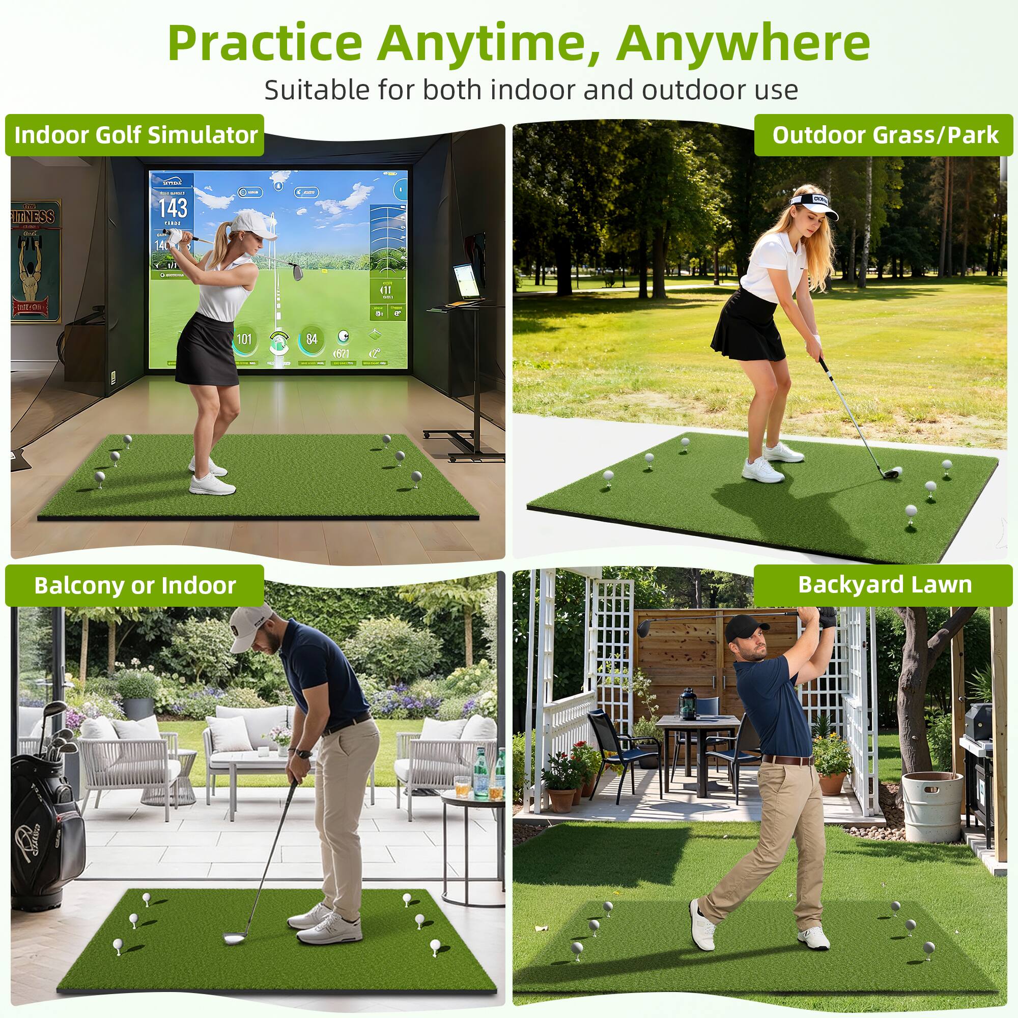 Practice Anytime, Anywhere  
Suitable for both indoor and outdoor use  

Indoor Golf Simulator  
Outdoor Grass/Park  
Balcony or Indoor  
Backyard Lawn