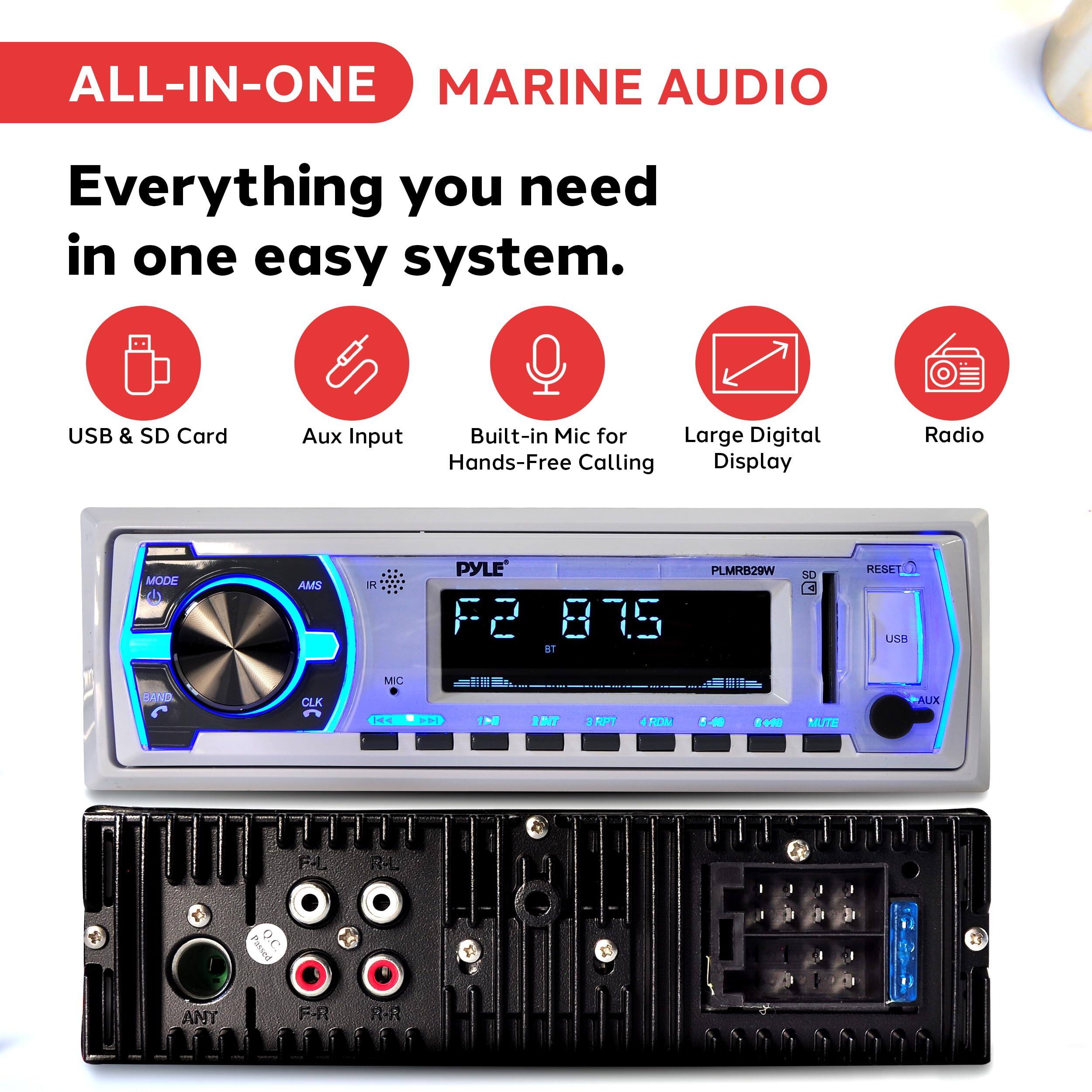 ALL-IN-ONE MARINE AUDIO

Everything you need in one easy system.

- USB & SD Card
- Aux Input
- Built-in Mic for Hands-Free Calling
- Large Digital Display
- Radio

PYLE PLMRB29W

F2 87.5

MODE AMS BAND CLK MIC

USB BAND CLK MIC

C 1 1MT 3HPT 4RON 5-40 8+10 NUTE AUX E-L R-L

- pessed o.C. ANY F-R R-R