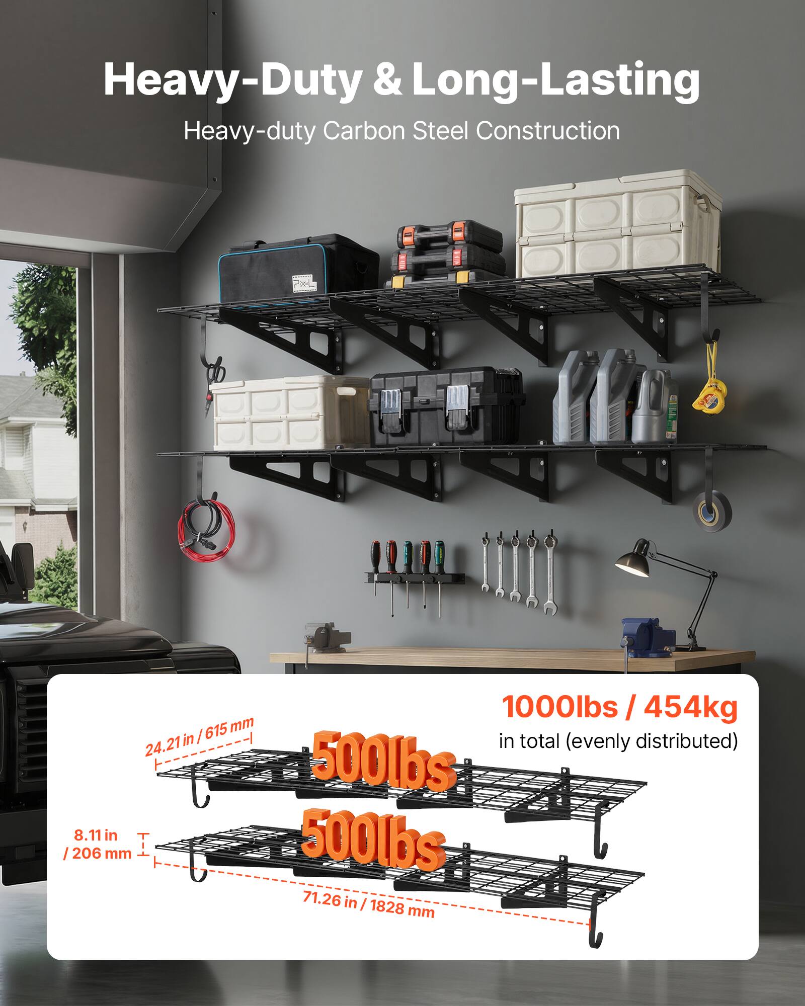 Heavy-Duty & Long-Lasting  
Heavy-duty Carbon Steel Construction  

1000lbs / 454kg in total (evenly distributed)  

500lbs  
24.21in / 615mm  

500lbs  
8.11in / 206mm  

71.26in / 1828mm