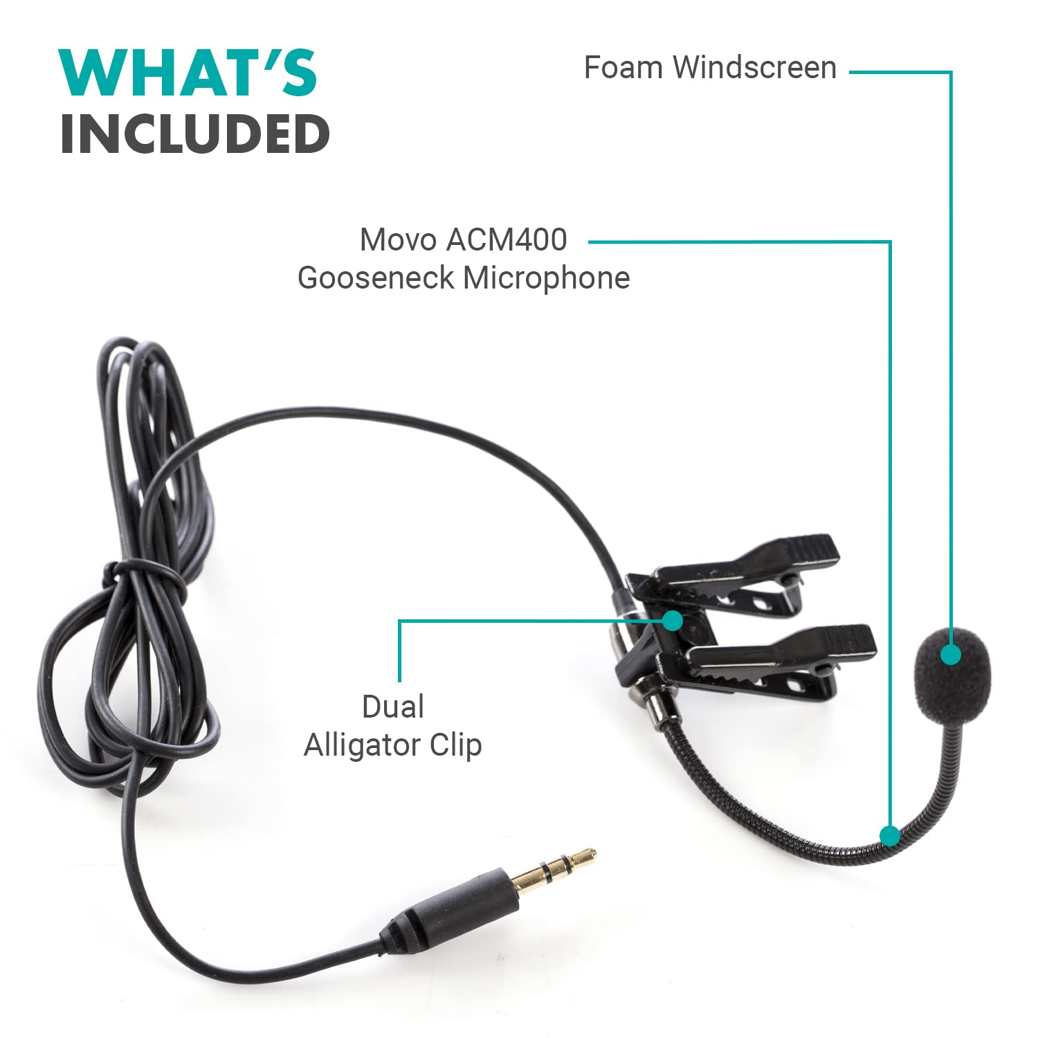 WHAT'S INCLUDED

- Foam Windscreen
- Movo ACM400 Gooseneck Microphone
- Dual Alligator Clip