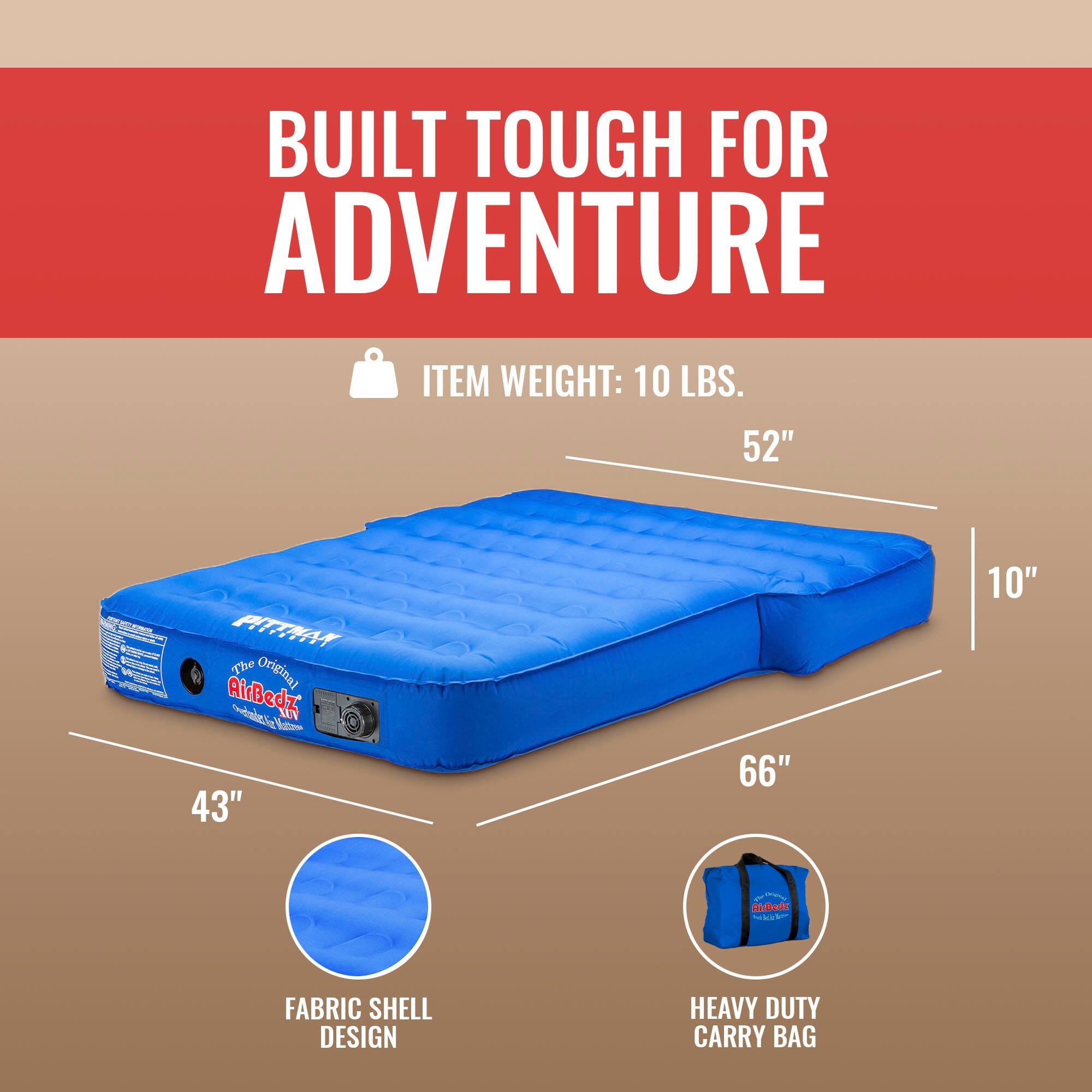 BUILT TOUGH FOR ADVENTURE

ITEM WEIGHT: 10 LBS.

52" - PITARA The Original AirBedz

43" 66" 10" - Aideds

FABRIC SHELL DESIGN

HEAVY DUTY CARRY BAG