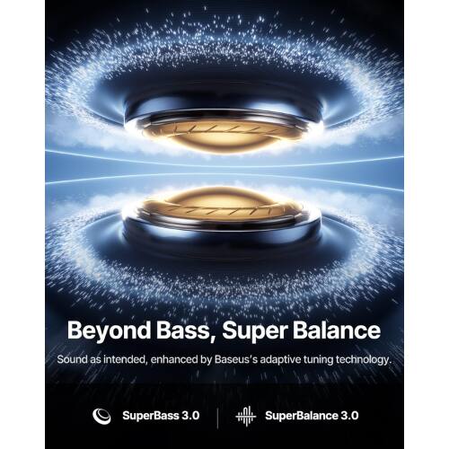 Beyond Bass, Super Balance  
Sound as intended, enhanced by Baseus's adaptive tuning technology.  
SuperBass 3.0  
SuperBalance 3.0