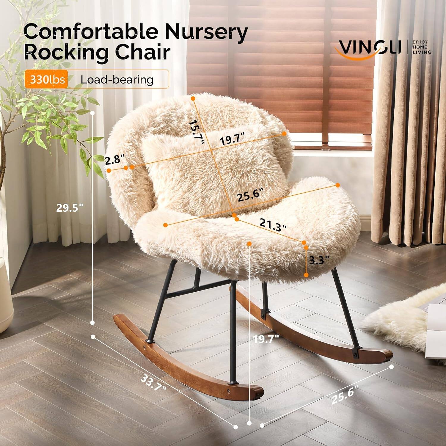 Comfortable Nursery Rocking Chair  
330lbs Load-bearing  
15.7"  
19.7"  
2.8"  
25.6"  
29.5"  
21.3"  
3.3"  
19.7"  
33.7"  
25.6"  

ENJOY VINGUI HOME LIVING