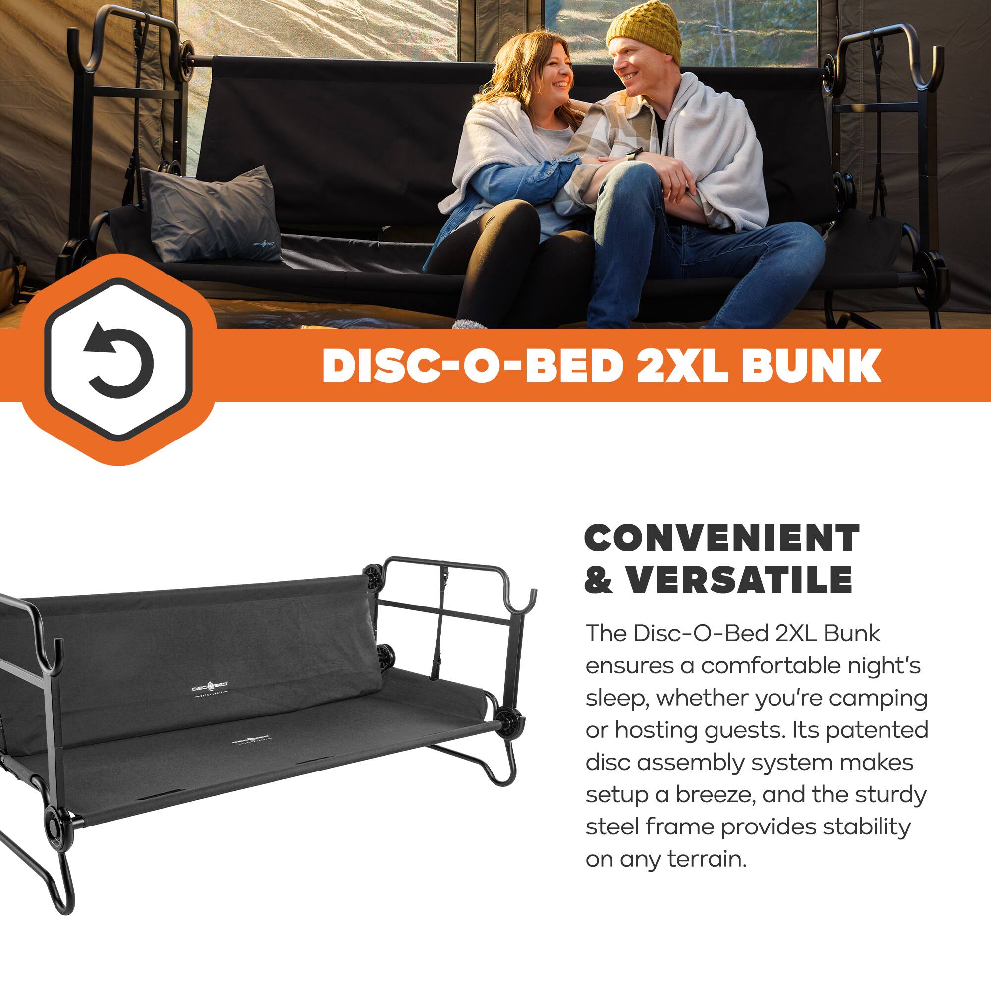 DISC-O-BED 2XL BUNK  
CONVENIENT & VERSATILE  

The Disc-O-Bed 2XL Bunk ensures a comfortable night's sleep, whether you're camping or hosting guests. Its patented disc assembly system makes setup a breeze, and the sturdy steel frame provides stability on any terrain.