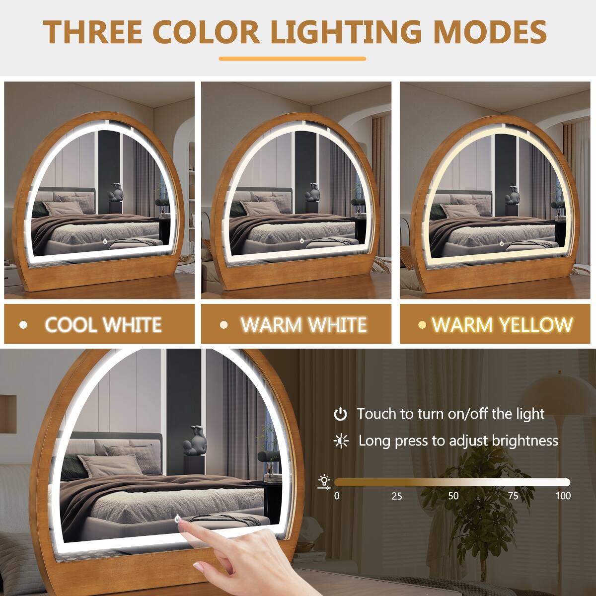 THREE COLOR LIGHTING MODES

COOL WHITE
WARM WHITE
WARM YELLOW

Touch to turn on/off the light
Long press to adjust brightness

0 25 50 75 100