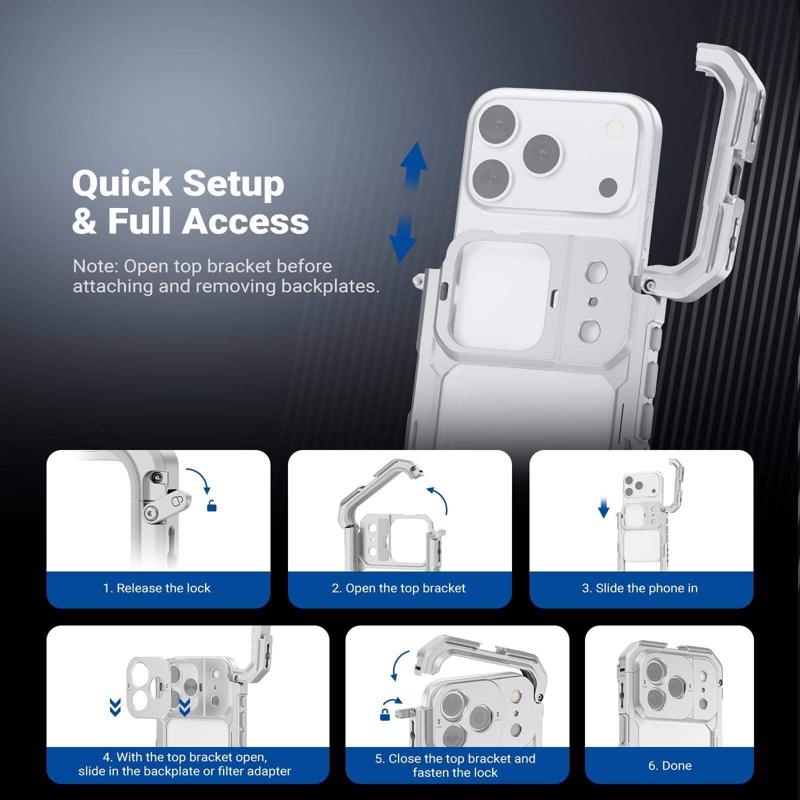 Quick Setup & Full Access

Note: Open top bracket before attaching and removing backplates.

1. Release the lock
2. Open the top bracket
3. Slide the phone in
4. With the top bracket open, slide in the backplate or filter adapter
5. Close the top bracket and fasten the lock
6. Done