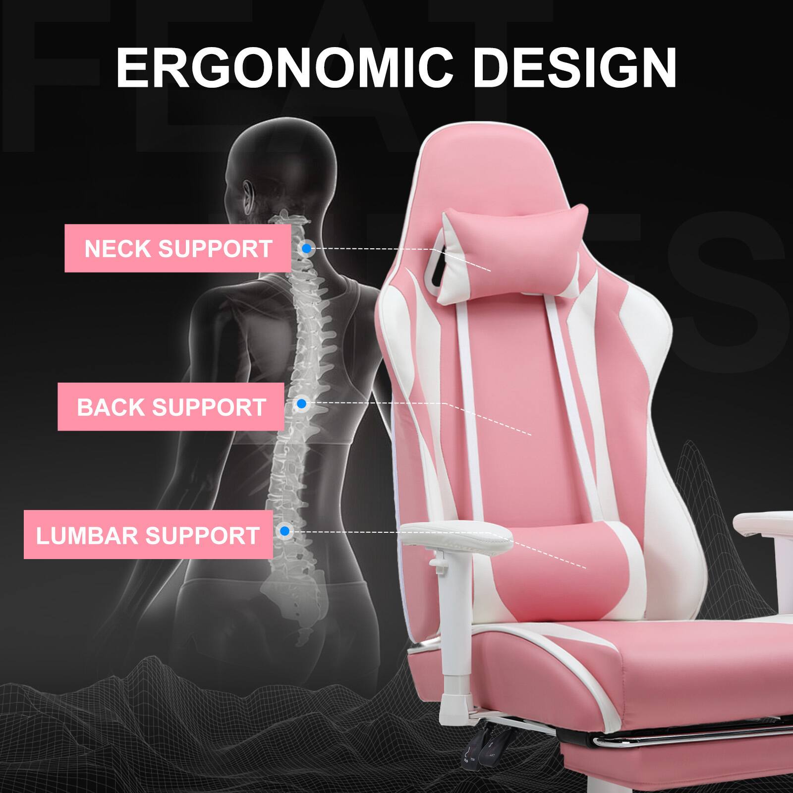 ERGONOMIC DESIGN

NECK SUPPORT

BACK SUPPORT

LUMBAR SUPPORT