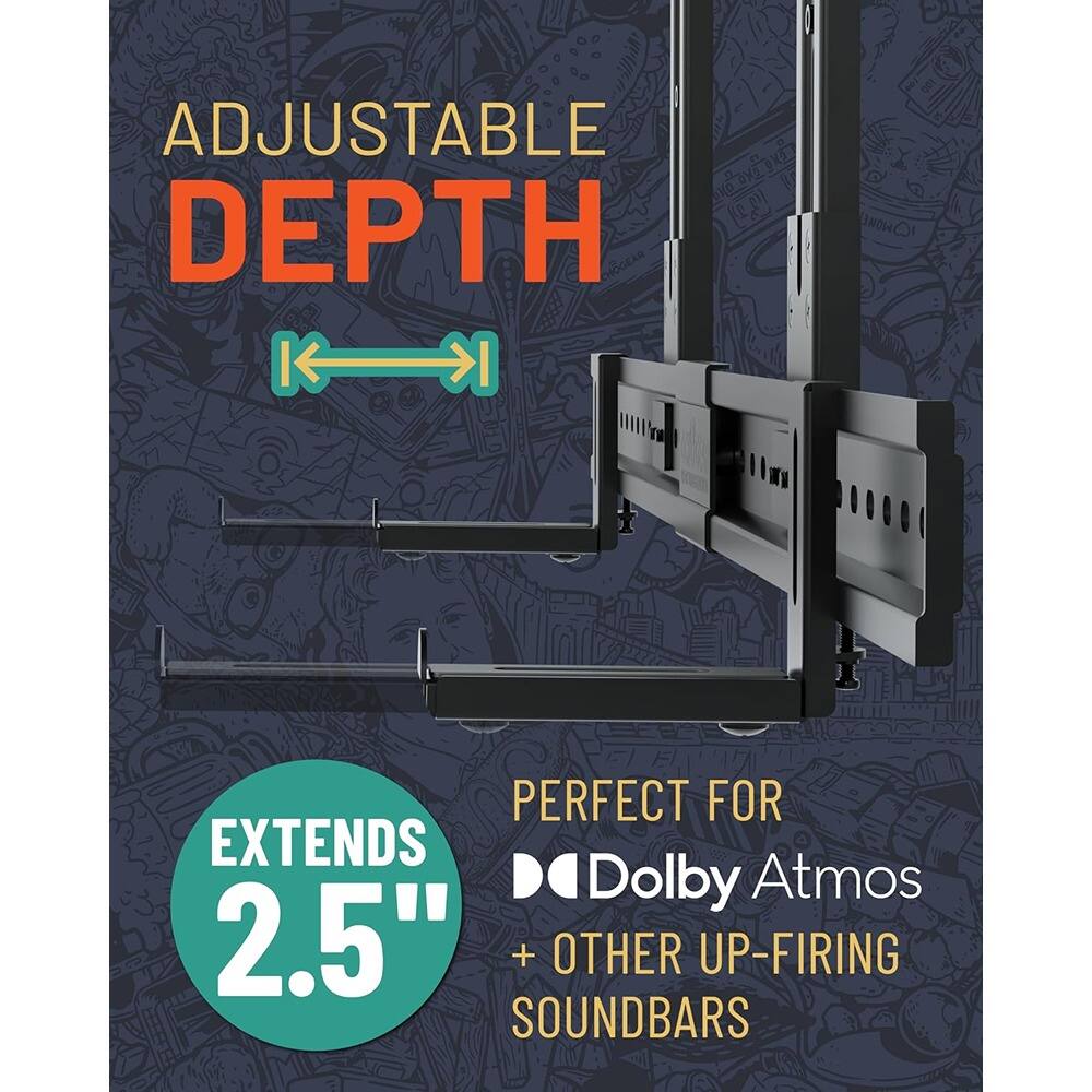 ADJUSTABLE DEPTH

EXTENDS 2.5"

PERFECT FOR Dolby Atmos + OTHER UP-FIRING SOUNDBARS
