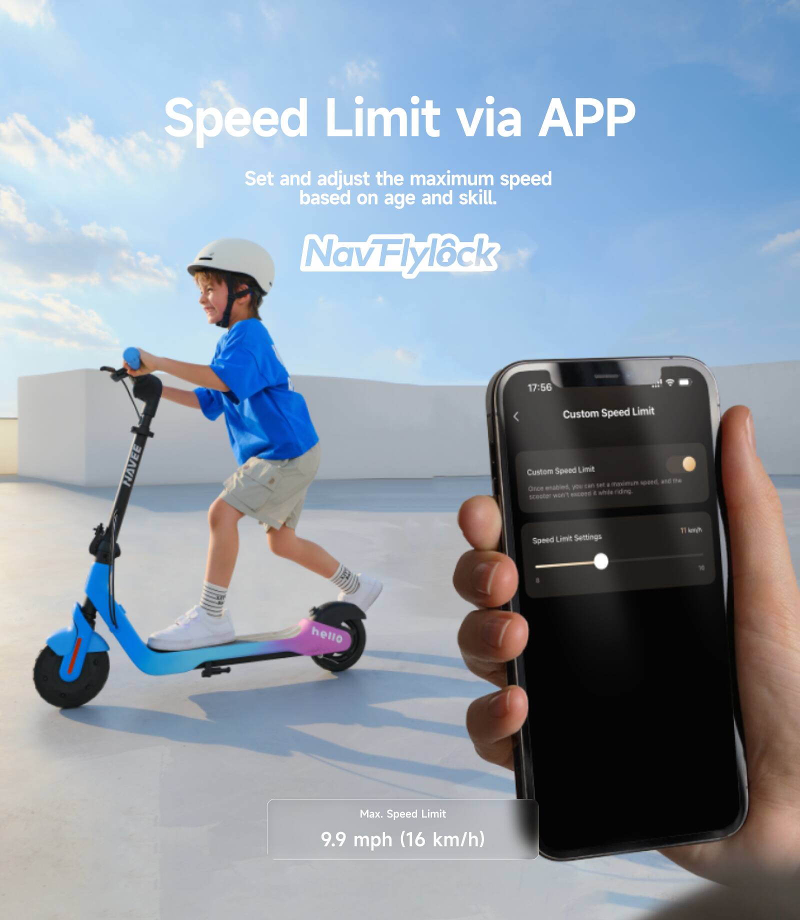 Speed Limit via APP  
Set and adjust the maximum speed based on age and skill.  
NavFlylock  

Custom Speed Limit  
Custom Speed Limit - end und me dar s a mectum ONce - you -0 - a whdte riding sceae  
Speed Limit Settings 11  
Noh W hello Mx.  
Speed Limit 9.9 mph (16 km/h)