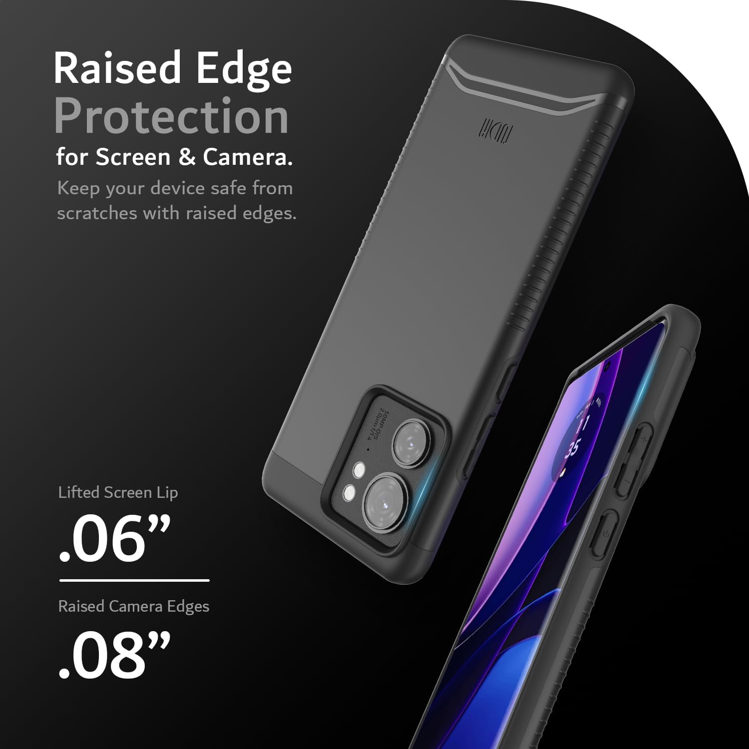 Raised Edge Protection for Screen & Camera.  
Keep your device safe from scratches with raised edges.  

Lifted Screen Lip .06"  
Raised Camera Edges .08"