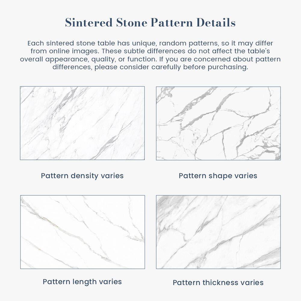 Sintered Stone Pattern Details

Each sintered stone table has unique, random patterns, so it may differ from online images. These subtle differences do not affect the table's overall appearance, quality, or function. If you are concerned about pattern differences, please consider carefully before purchasing.

- Pattern density varies
- Pattern shape varies
- Pattern length varies
- Pattern thickness varies