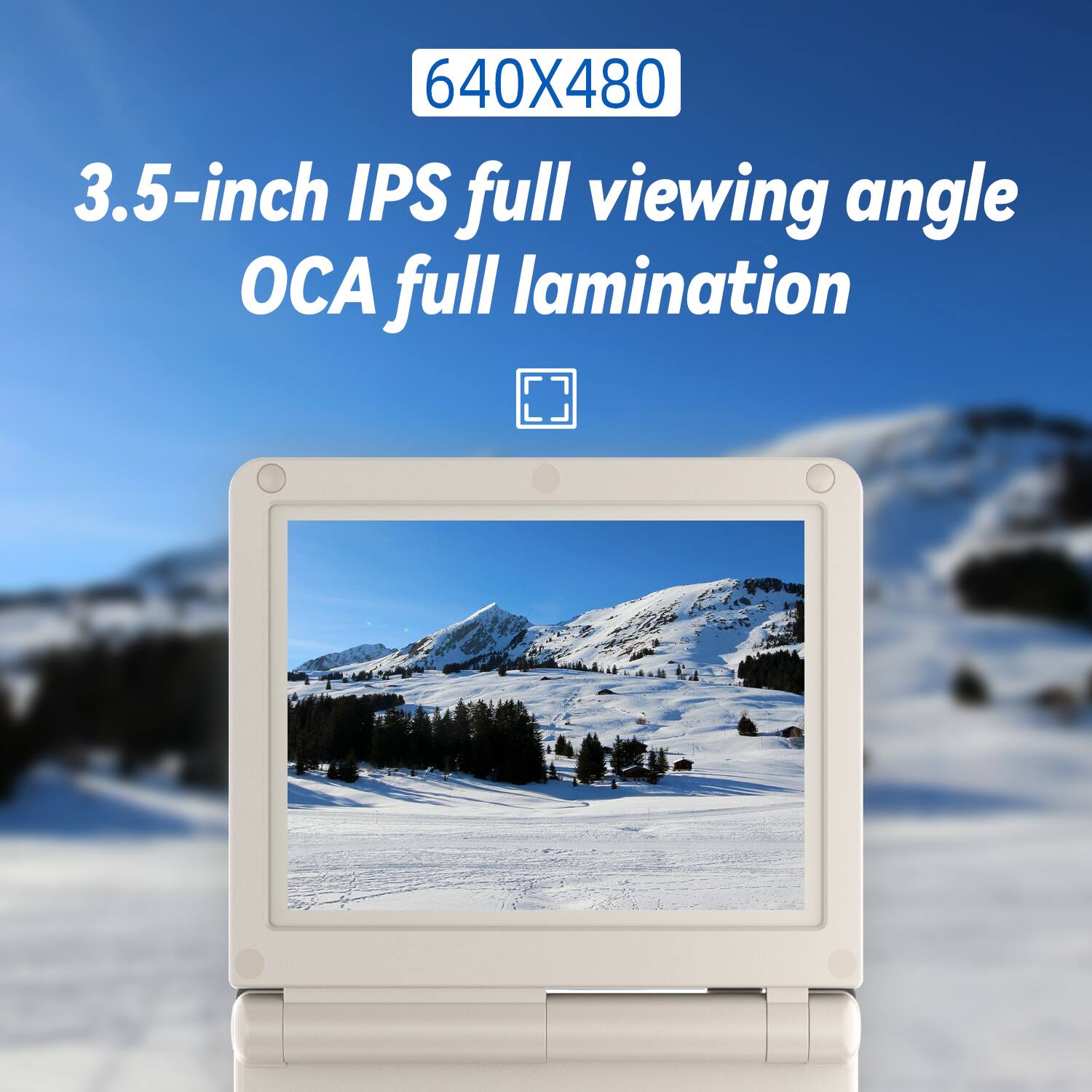640X480  
3.5-inch IPS full viewing angle OCA full lamination
