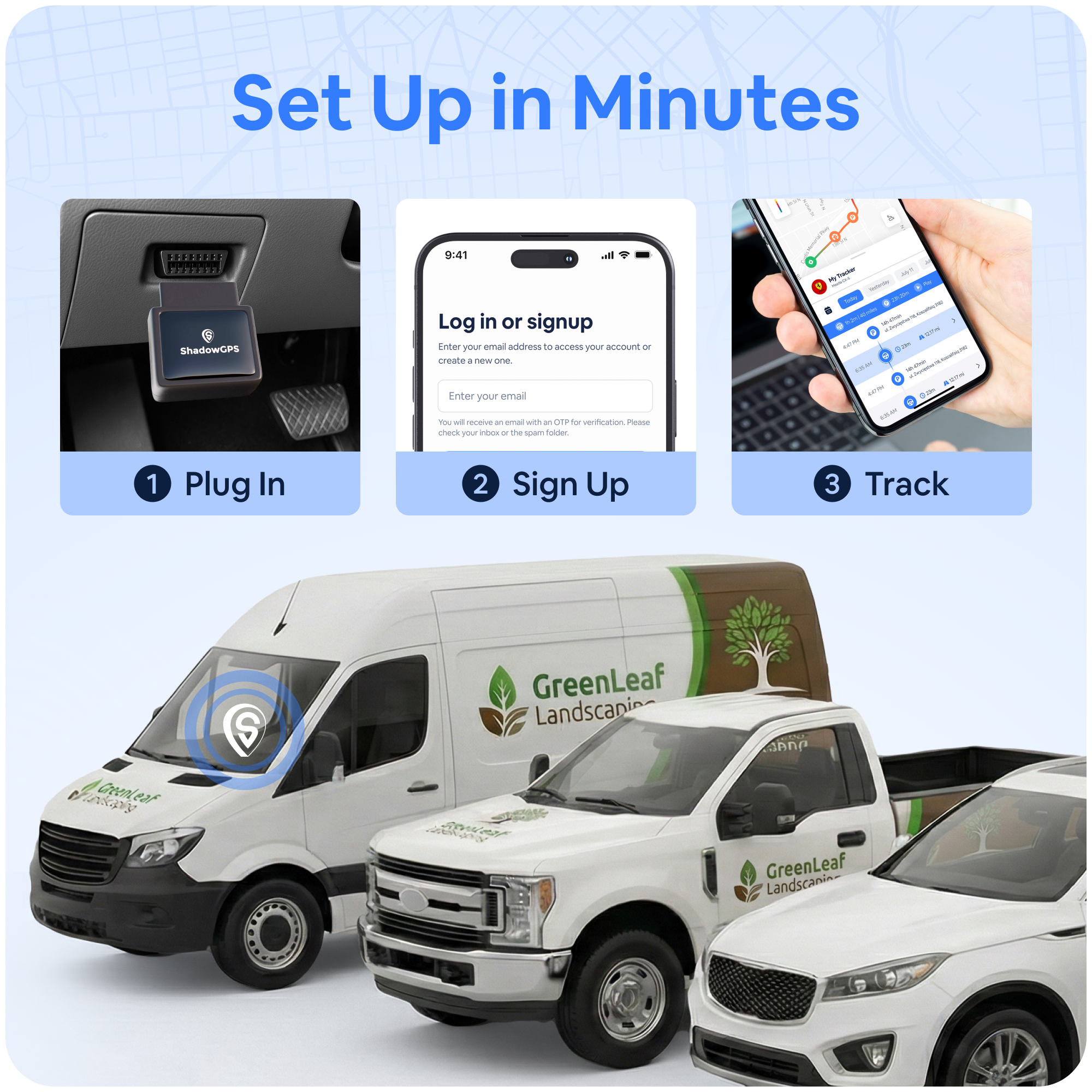 Set Up in Minutes

1. Plug In
2. Sign Up
3. Track

Log in or sign up
Enter your email address to access your account or create a new one.

Enter your email
You will receive an email with an OTP for verification. Please check your inbox or spam folder.

GreenLeaf Landscaping